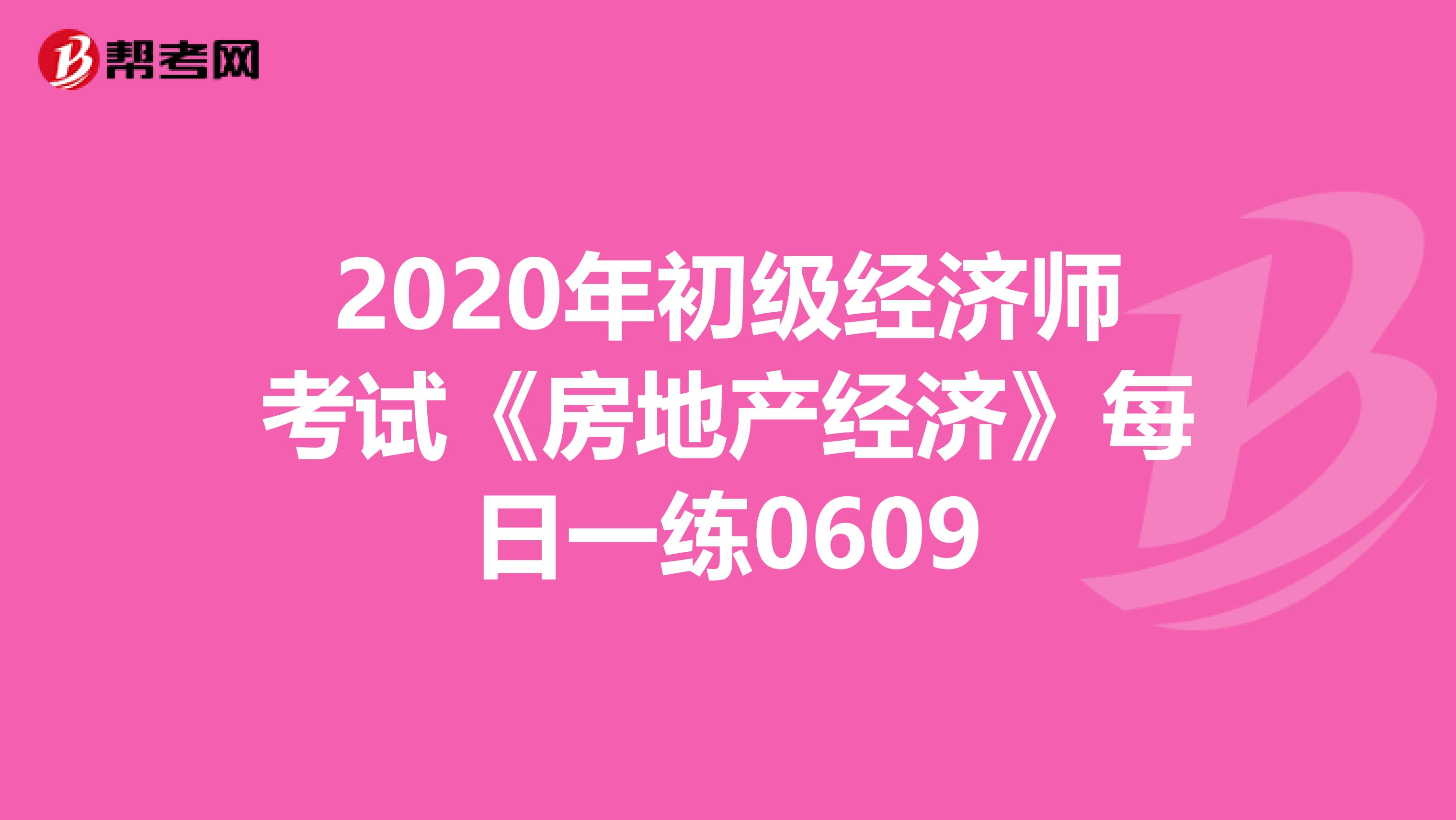 2020年初級經濟師考試《房地產經濟》每日一練0609