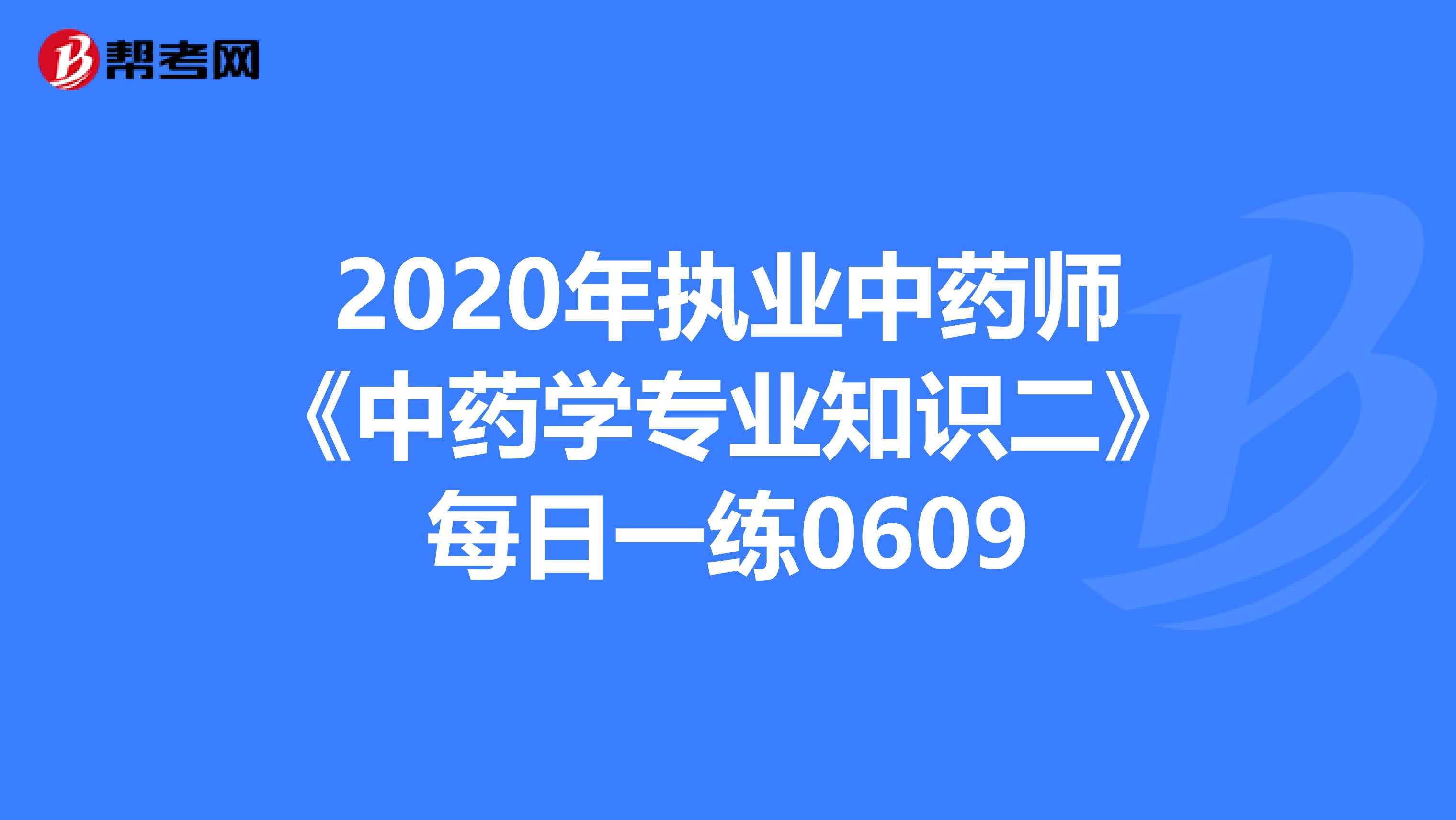 2020年执业中药师《中药学专业知识二》每日一练0609