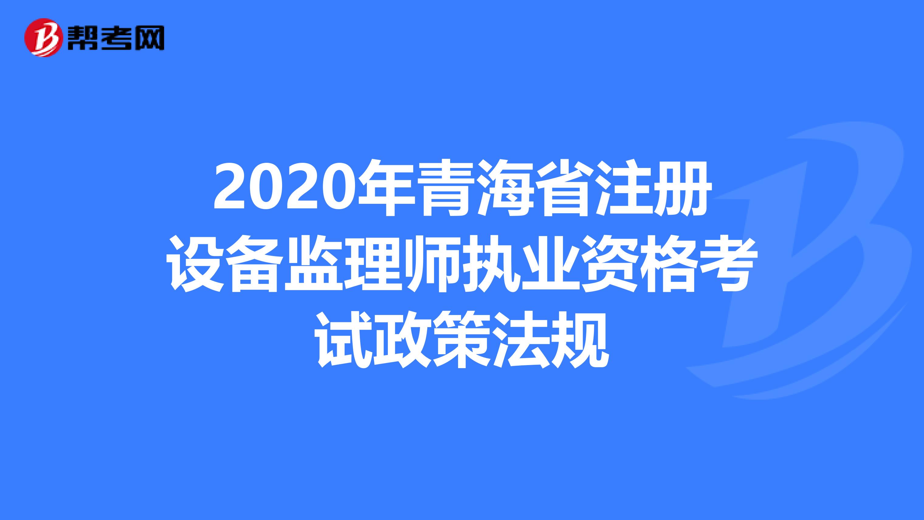 2020年青海省注册设备监理师执业资格考试政策法规