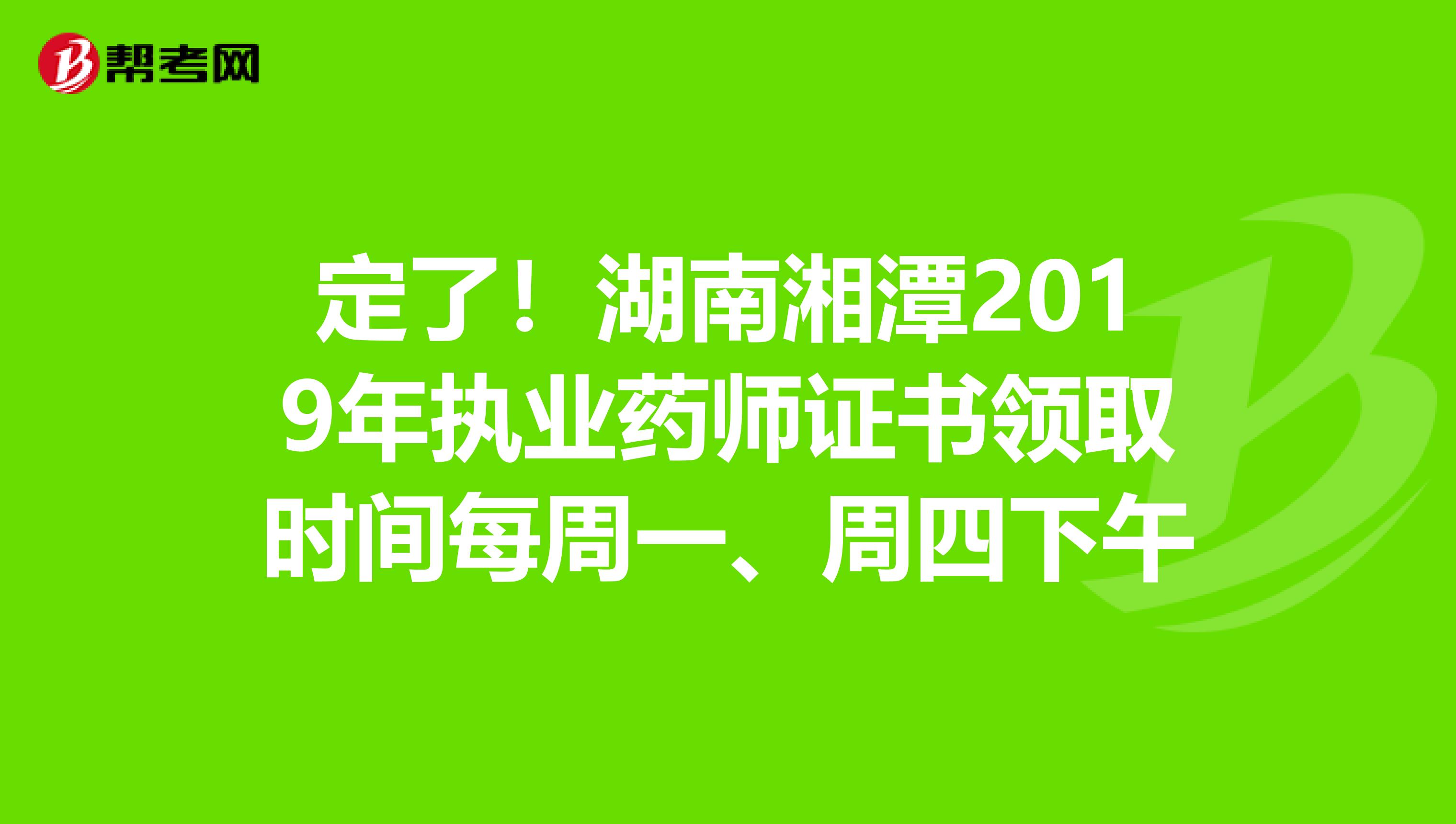 定了！湖南湘潭2019年执业药师证书领取时间每周一、周四下午