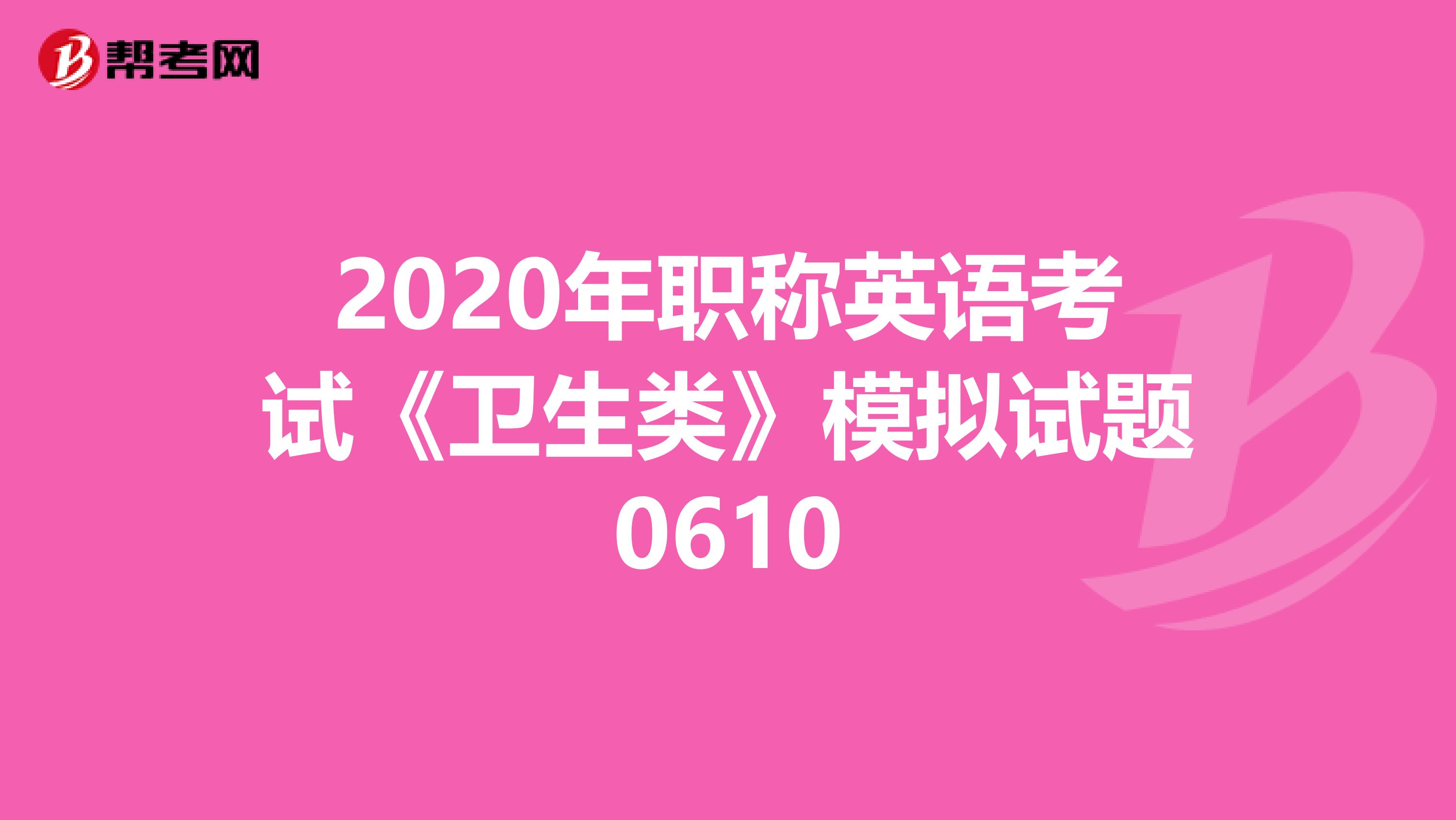 2020年职称英语考试《卫生类》模拟试题0610