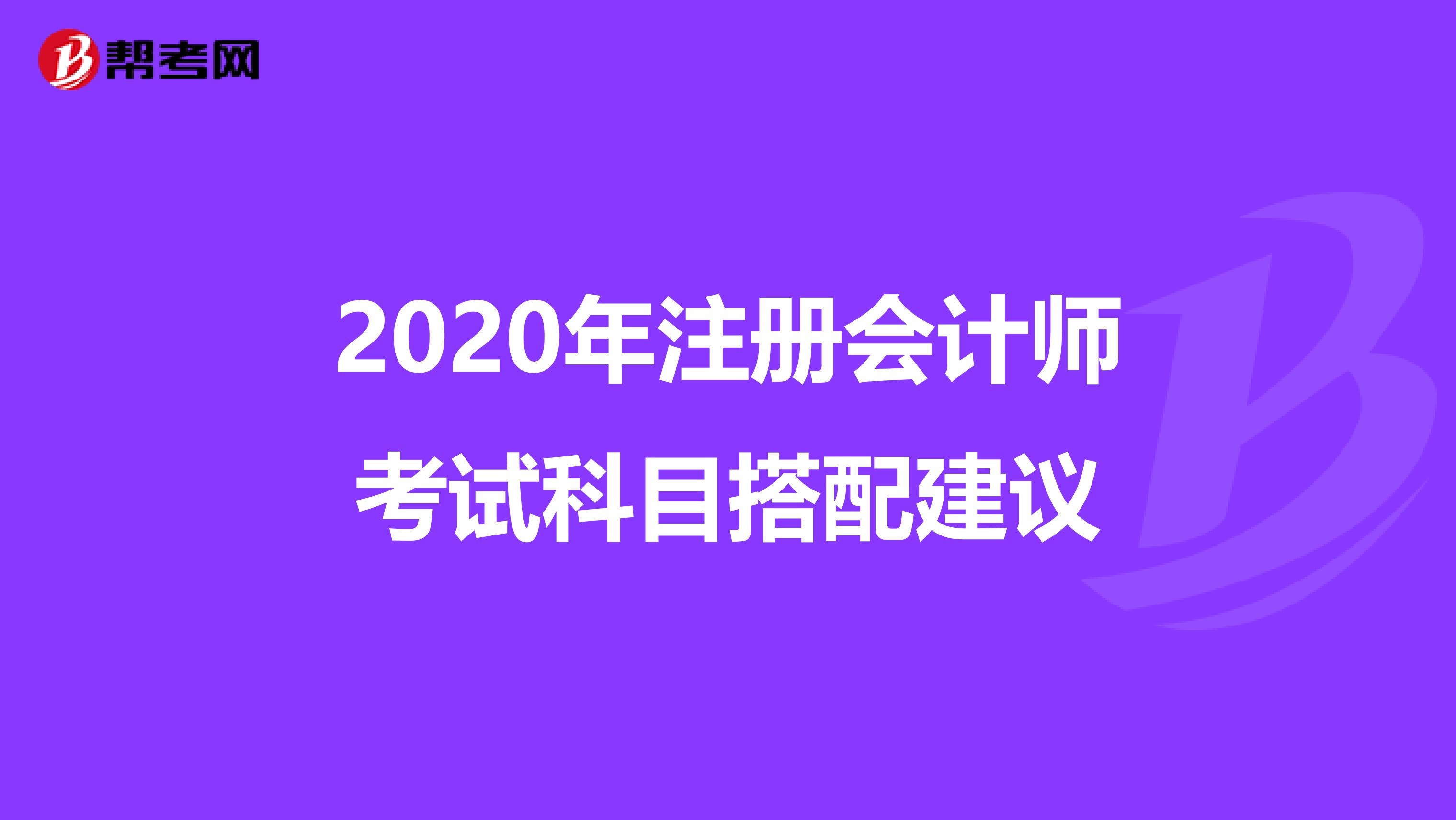 2020年注册会计师考试科目搭配建议