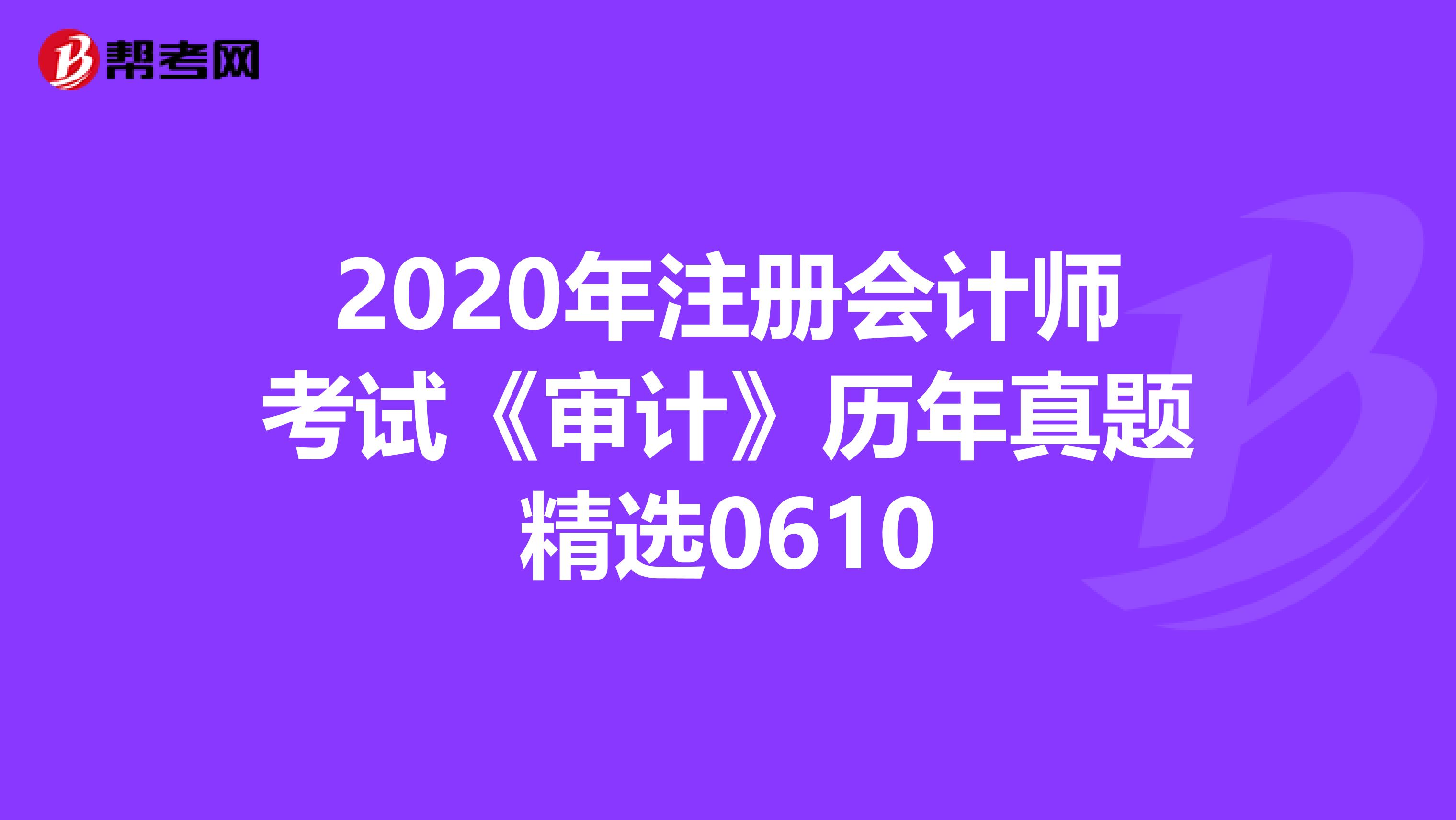 2020年注冊會計師考試《審計》歷年真題精選0610