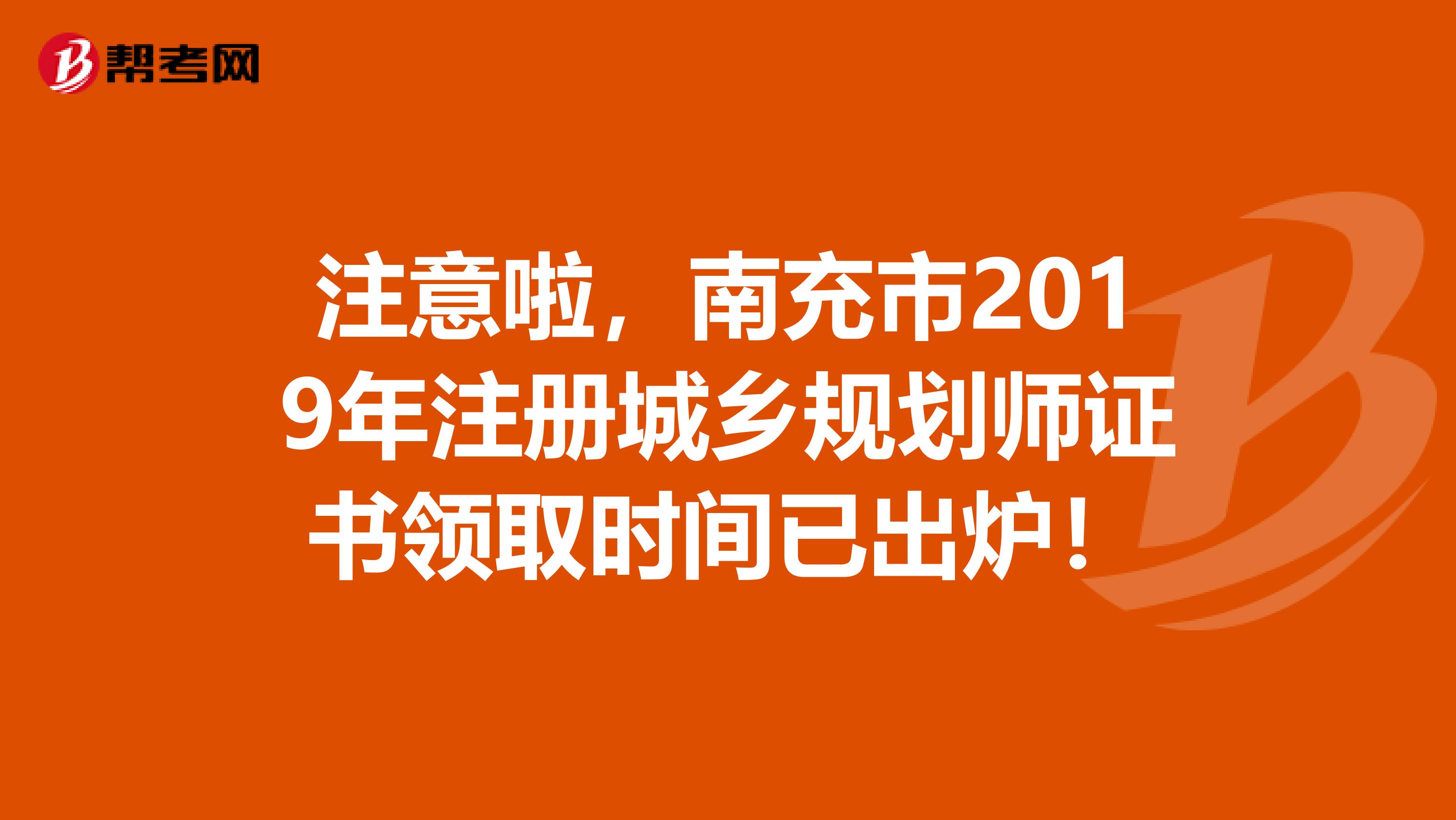 注意啦，南充市2019年注册城乡规划师证书领取时间已出炉！
