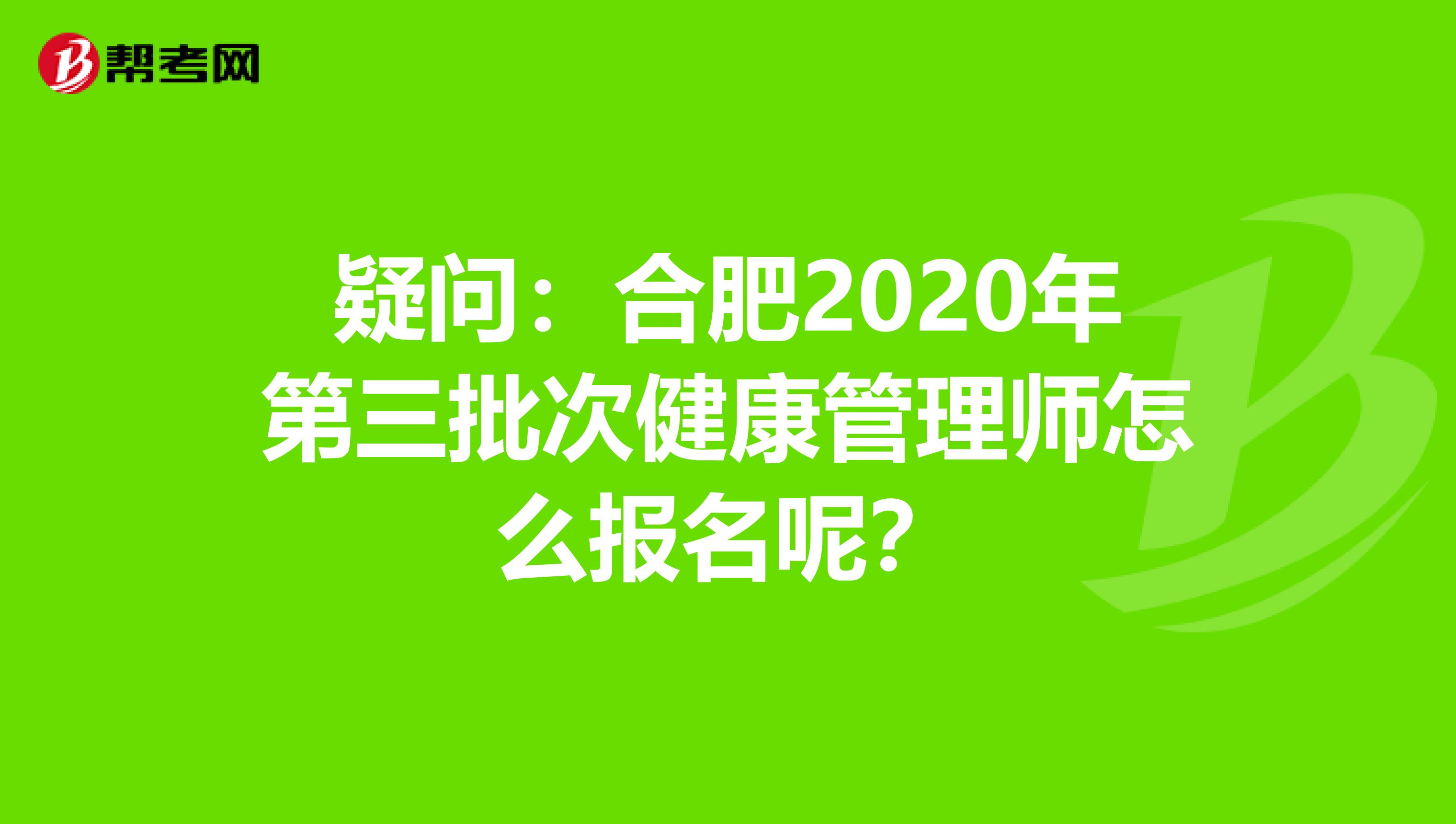 疑问：合肥2020年第三批次健康管理师怎么报名呢？