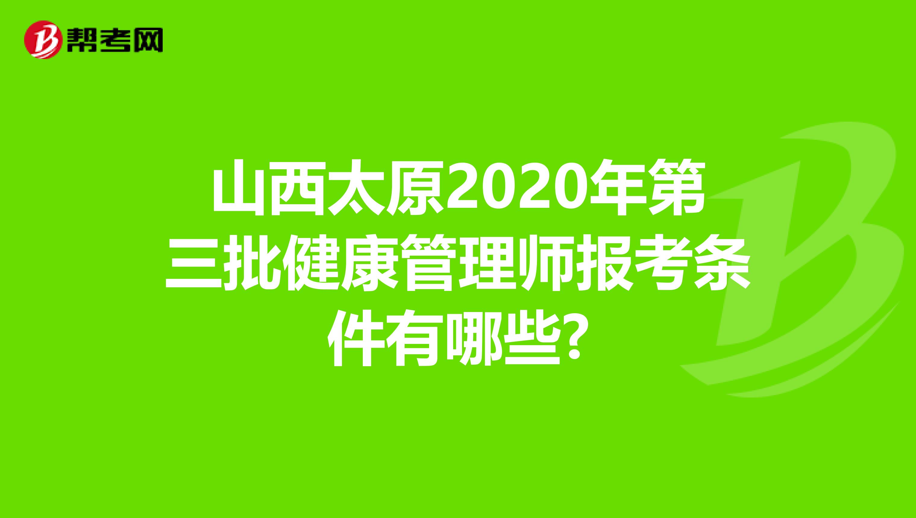 山西太原2020年第三批健康管理师报考条件有哪些?