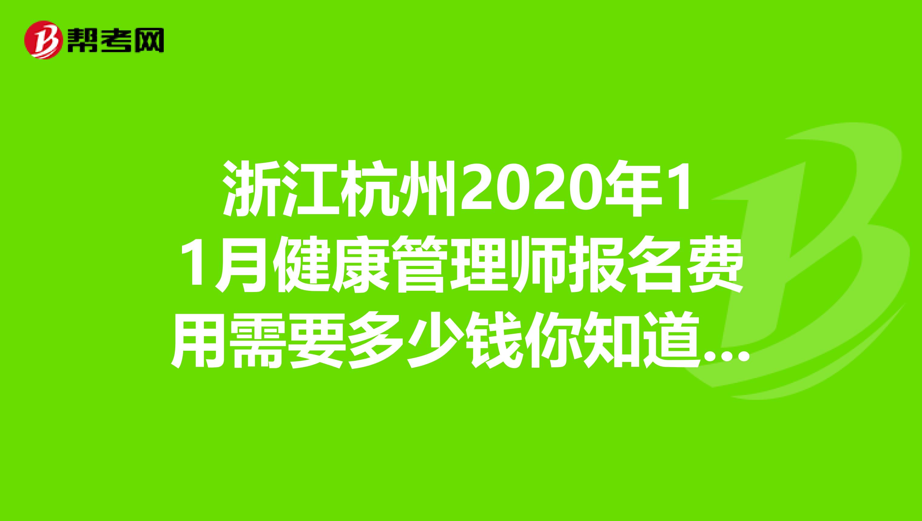 浙江杭州2020年11月健康管理师报名费用需要多少钱你知道吗?