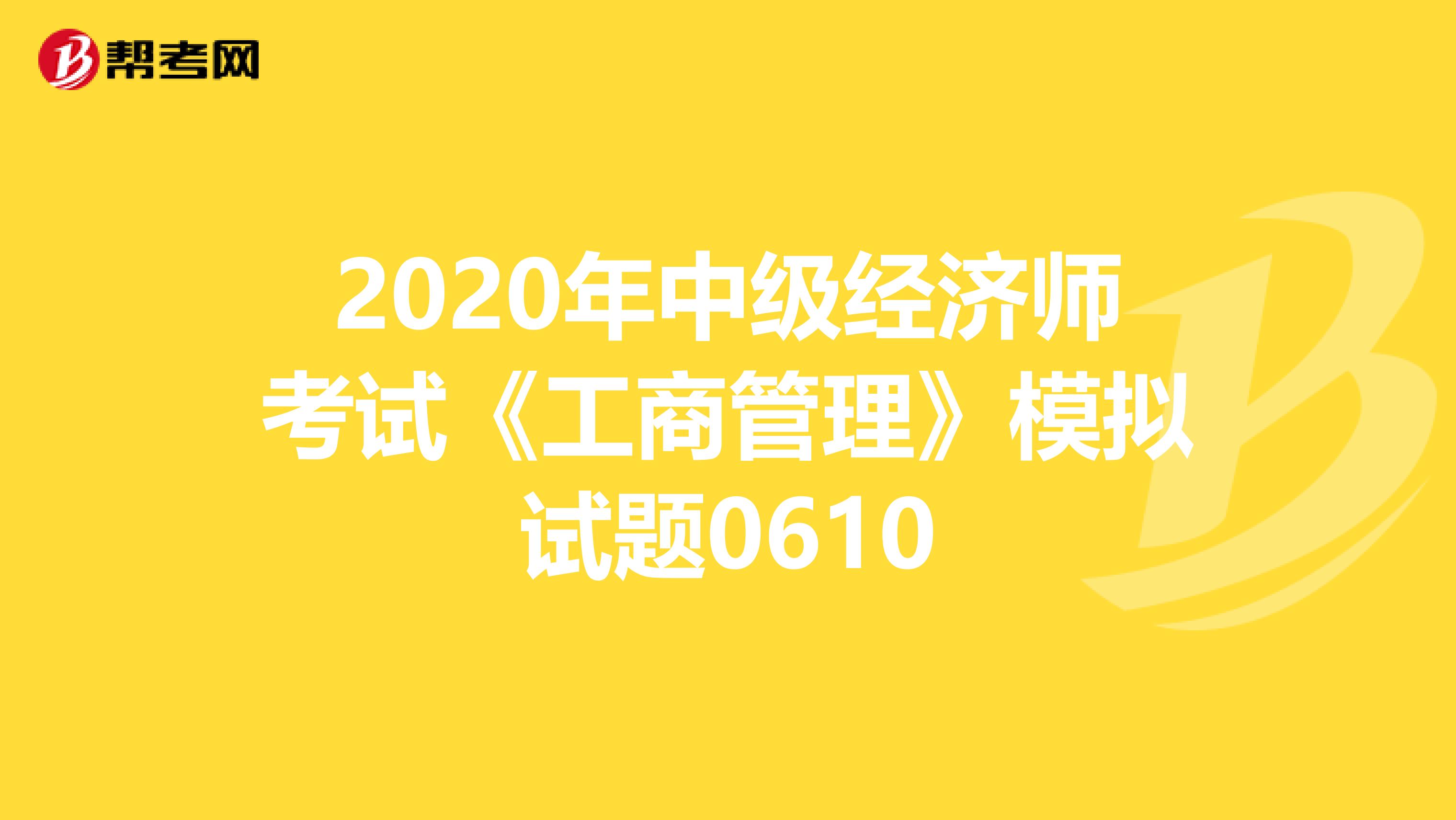 2020年中级经济师考试《工商管理》模拟试题0610