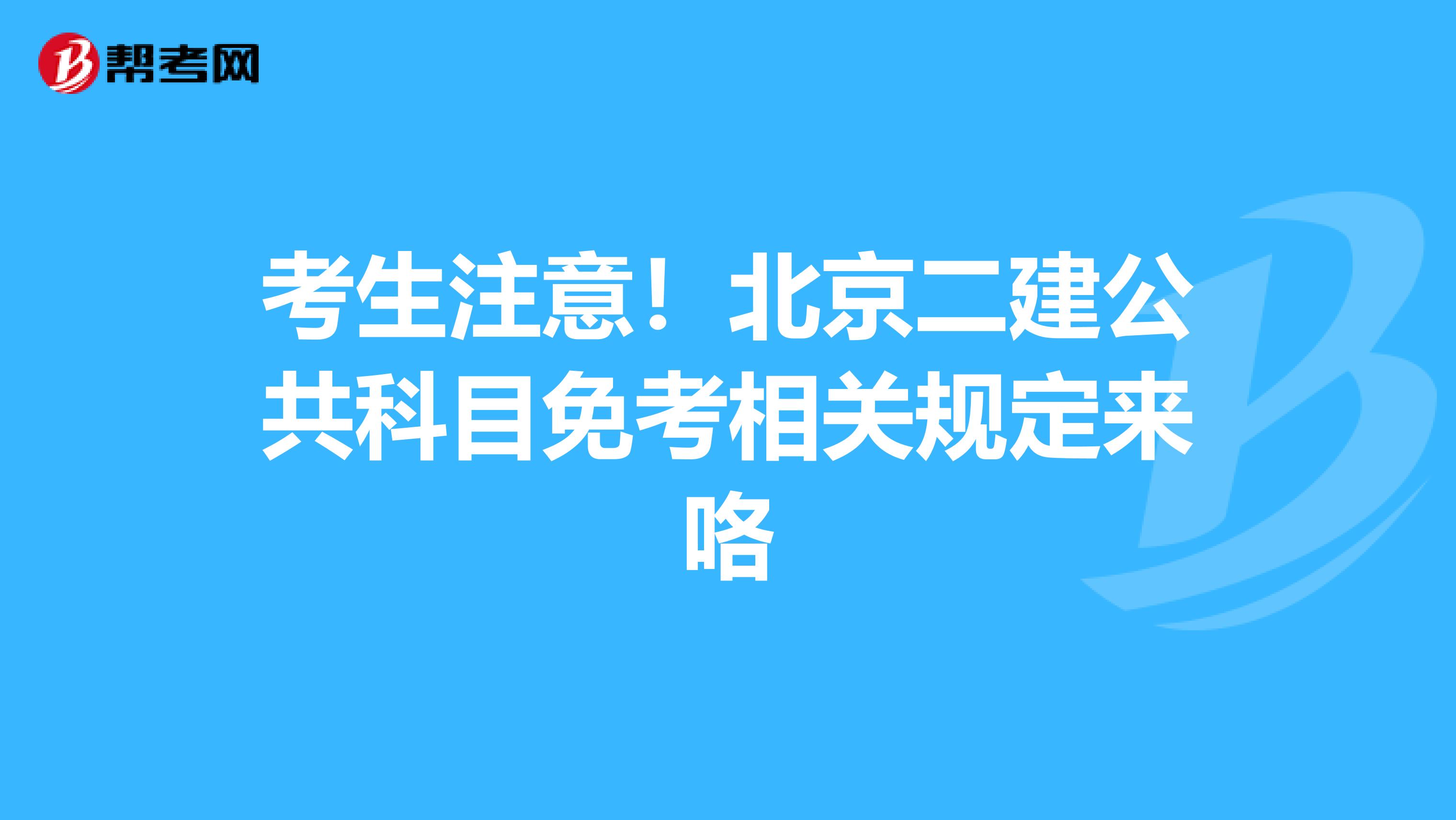 考生注意！北京二建公共科目免考相关规定来咯