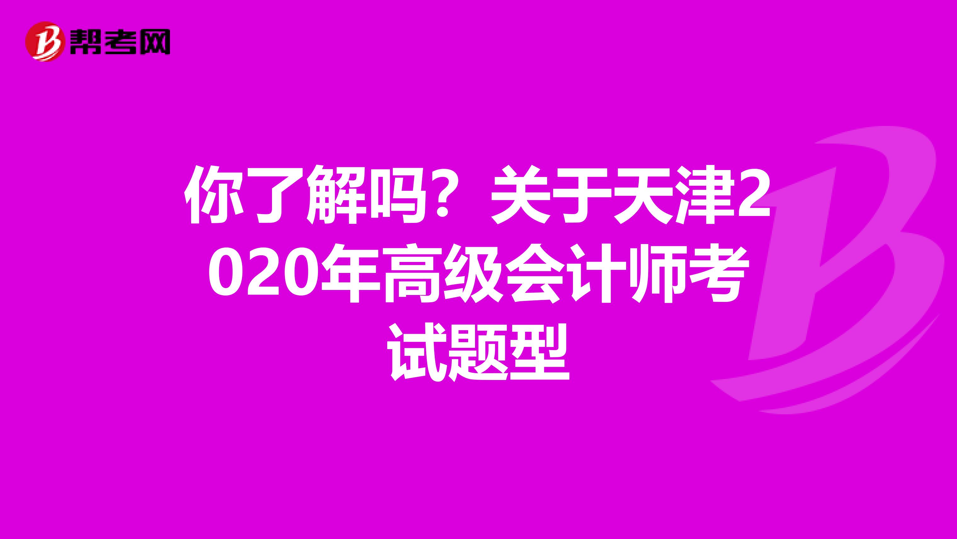 你了解吗？关于天津2020年高级会计师考试题型