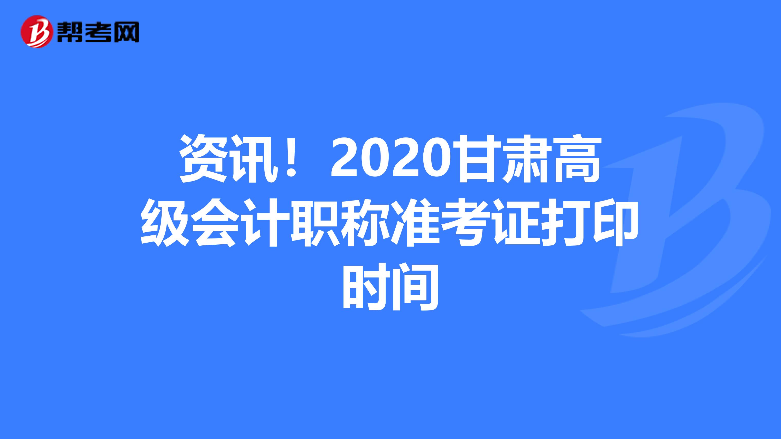 資訊!2020甘肅高級(jí)會(huì)計(jì)職稱準(zhǔn)考證打印時(shí)間