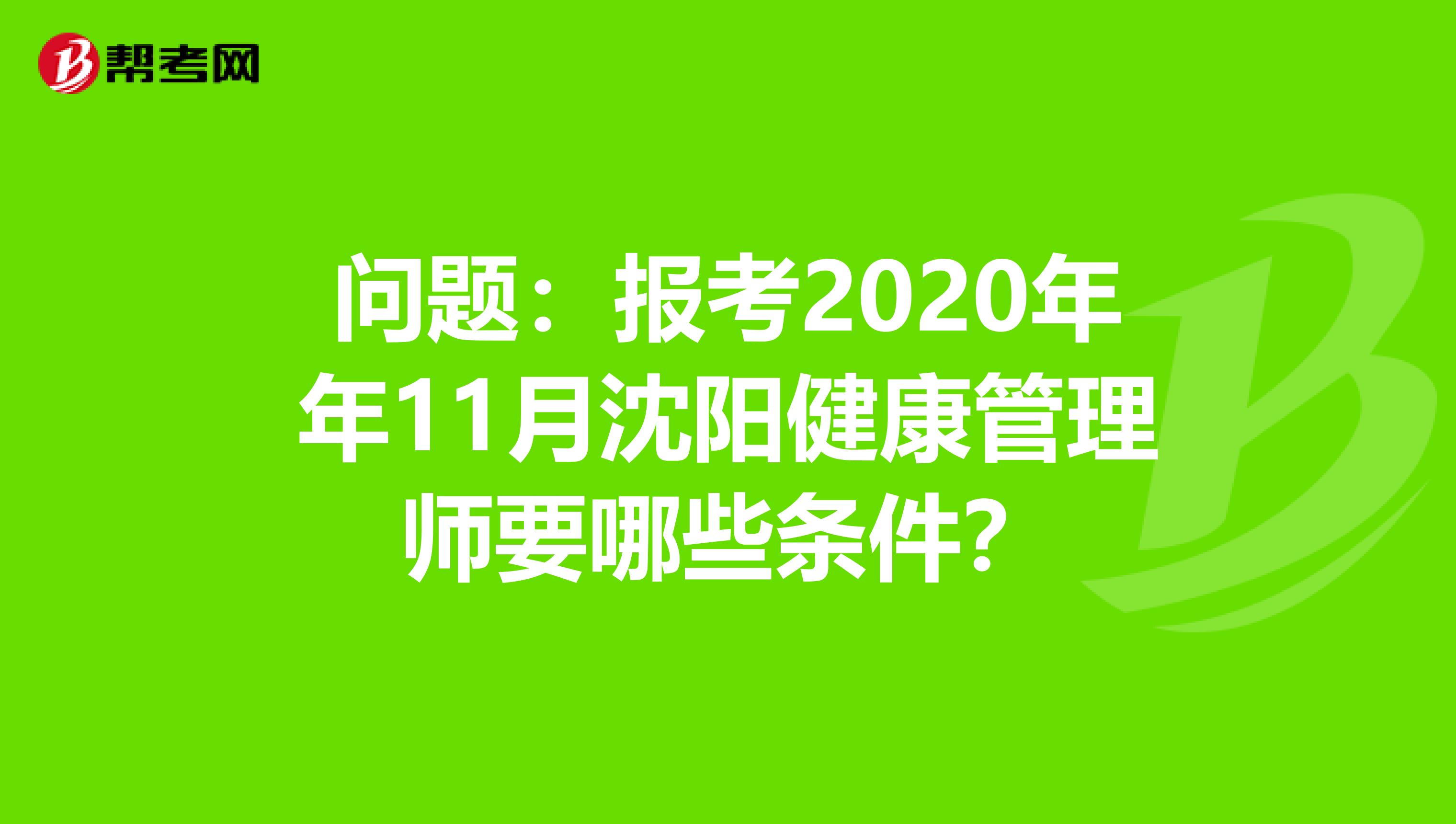 问题：报考2020年年11月沈阳健康管理师要哪些条件？