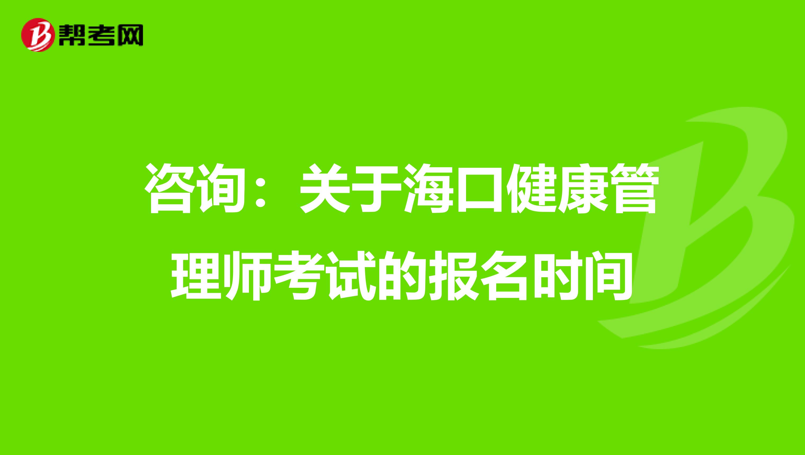 咨询：关于海口健康管理师考试的报名时间