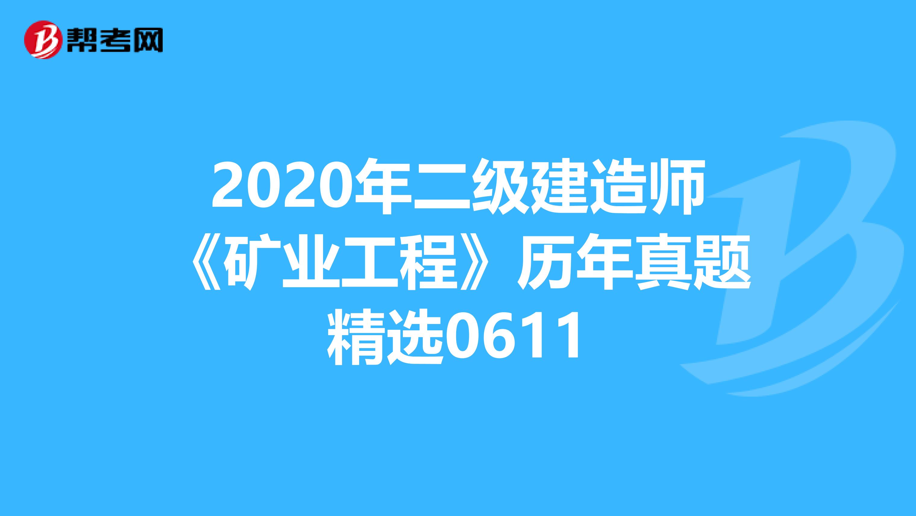 2020年二级建造师《矿业工程》历年真题精选0611