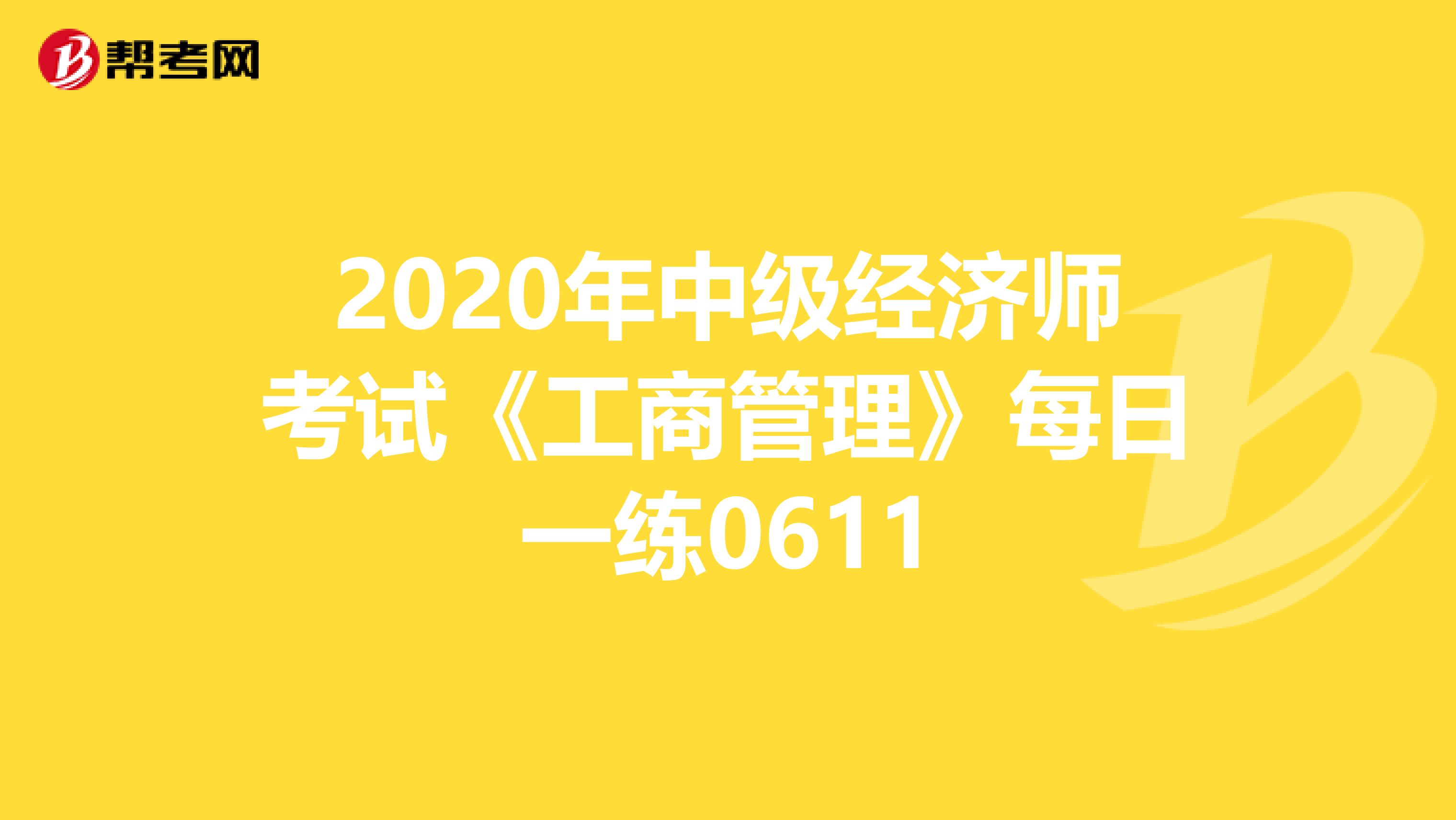 2020年中级经济师考试《工商管理》每日一练0611