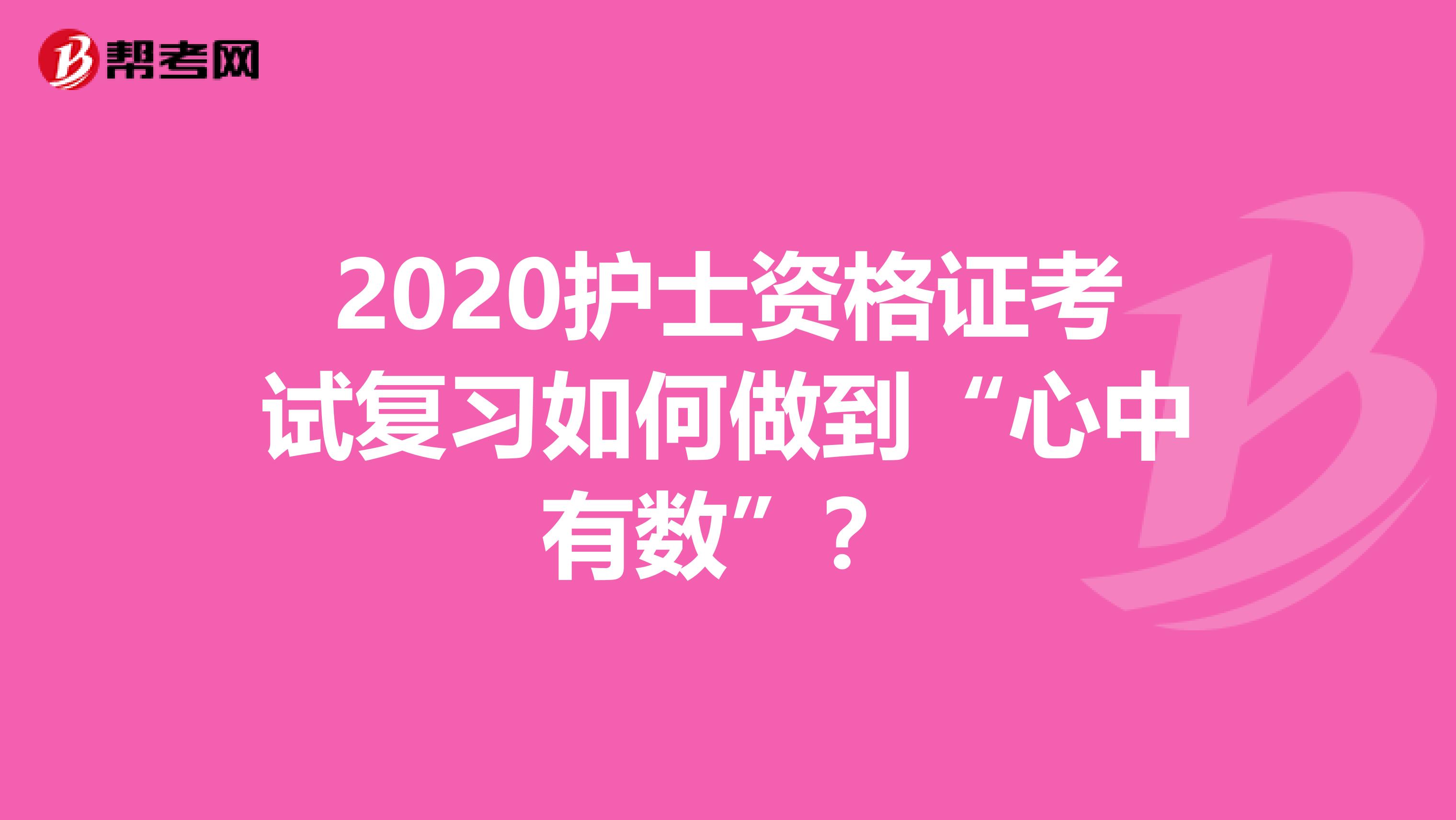 2020护士资格证考试复习如何做到“心中有数”？