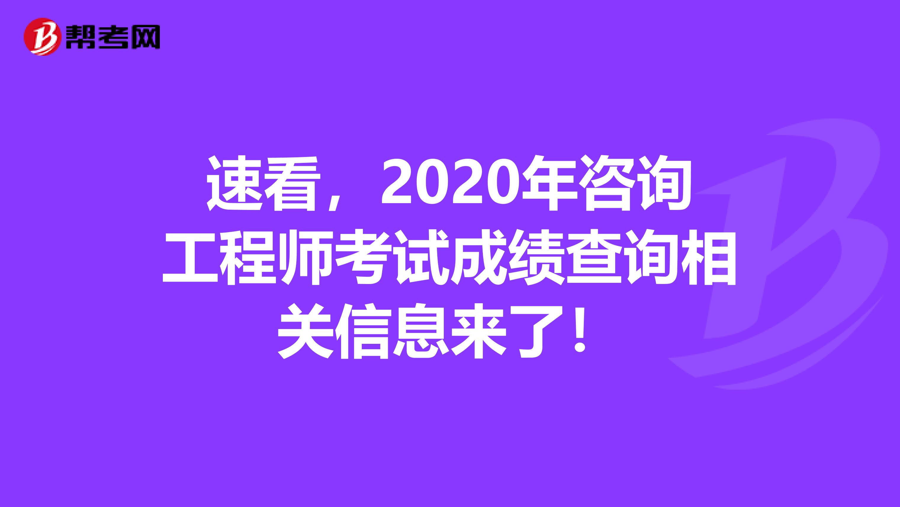 速看，2020年咨询工程师考试成绩查询相关信息来了！