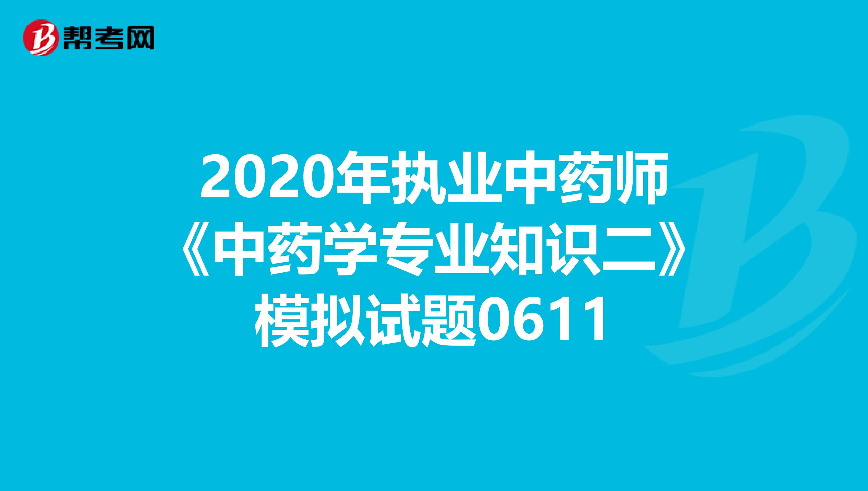 2020年执业中药师《中药学专业知识二》模拟试题0611