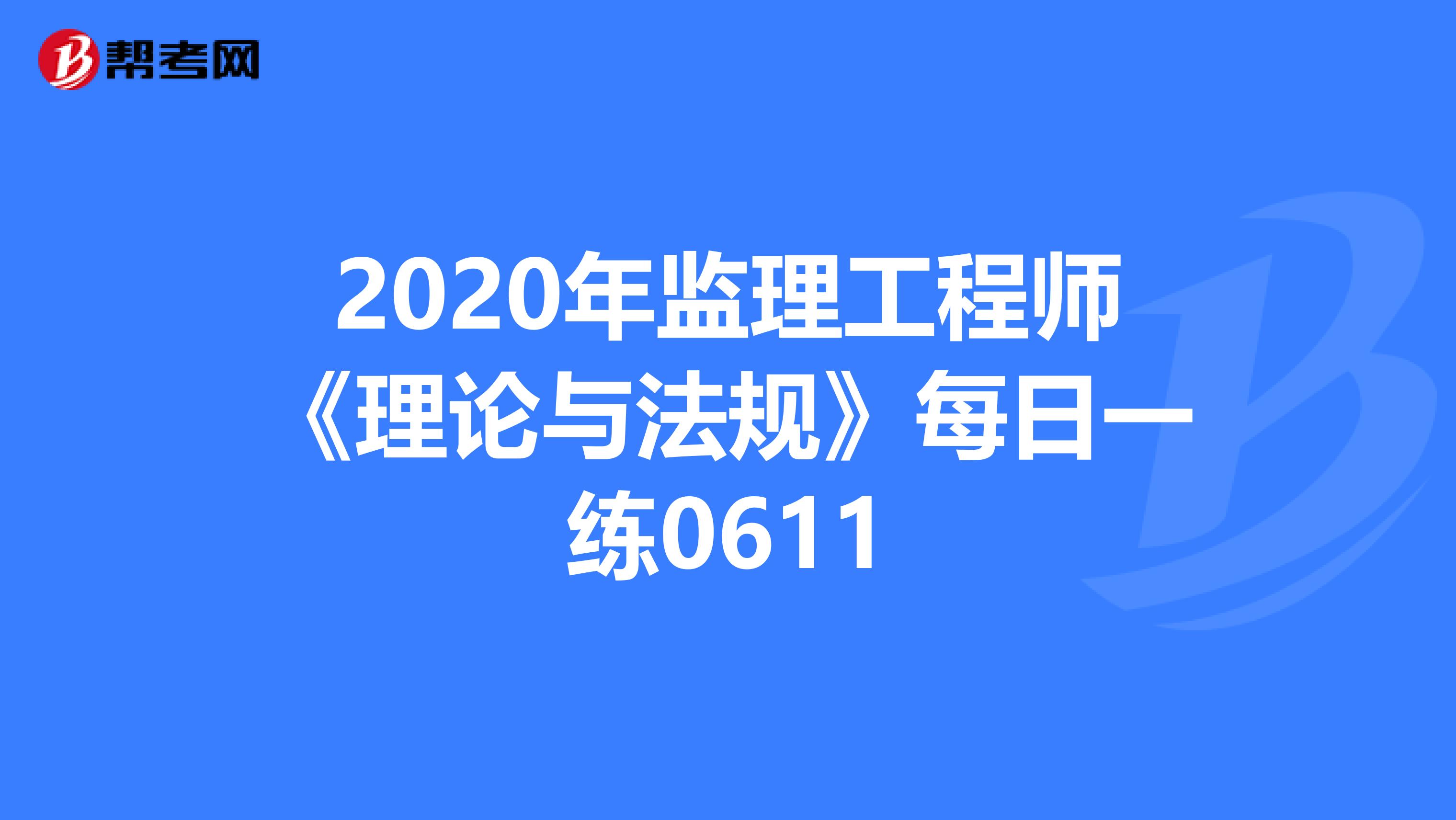 2020年監理工程師《理論與法規》每日一練0611