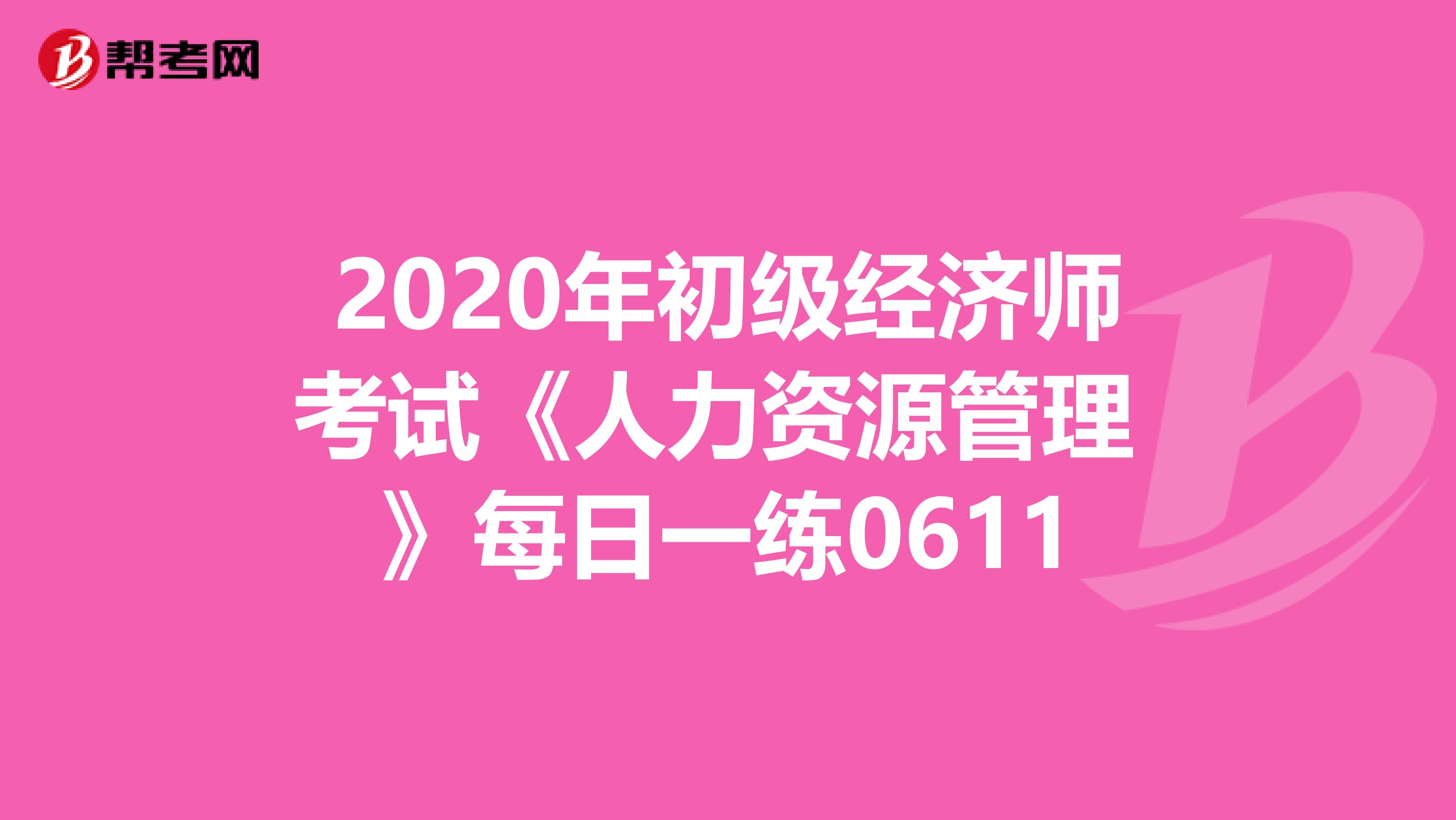 2020年初級經濟師考試《人力資源管理 》每日一練0611