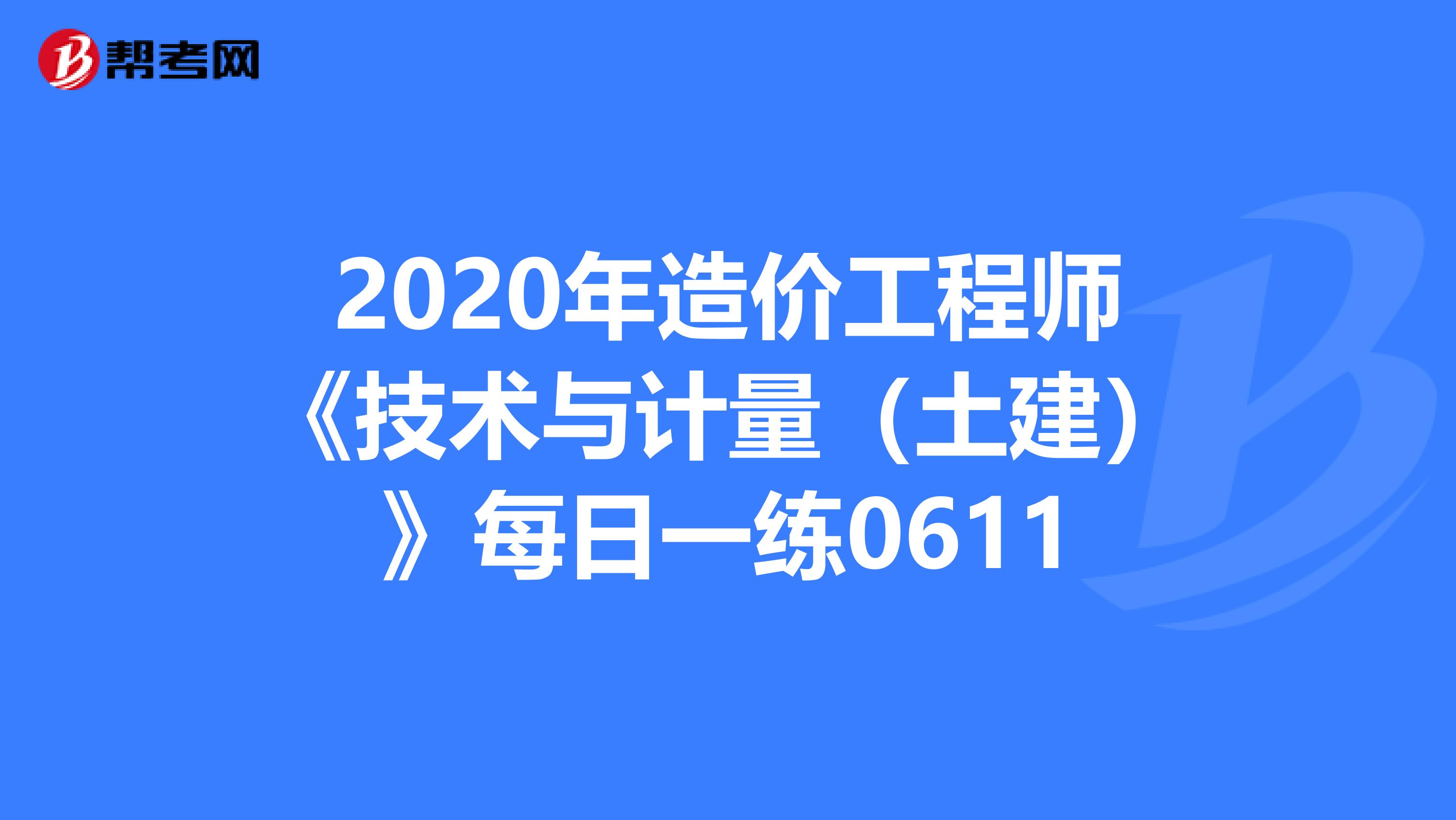 2020年造价工程师《技术与计量（土建）》每日一练0611