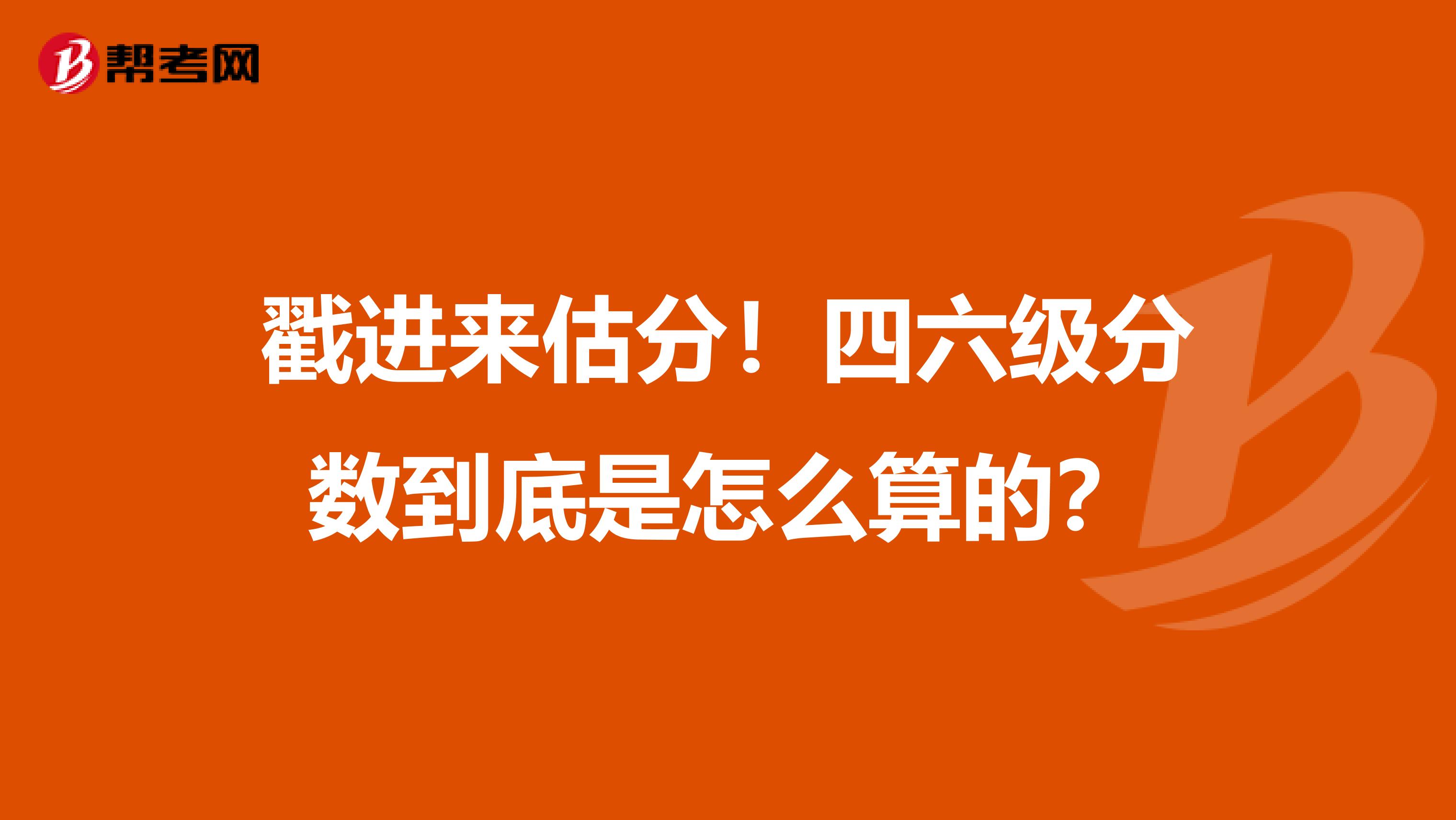 戳进来估分！四六级分数到底是怎么算的？