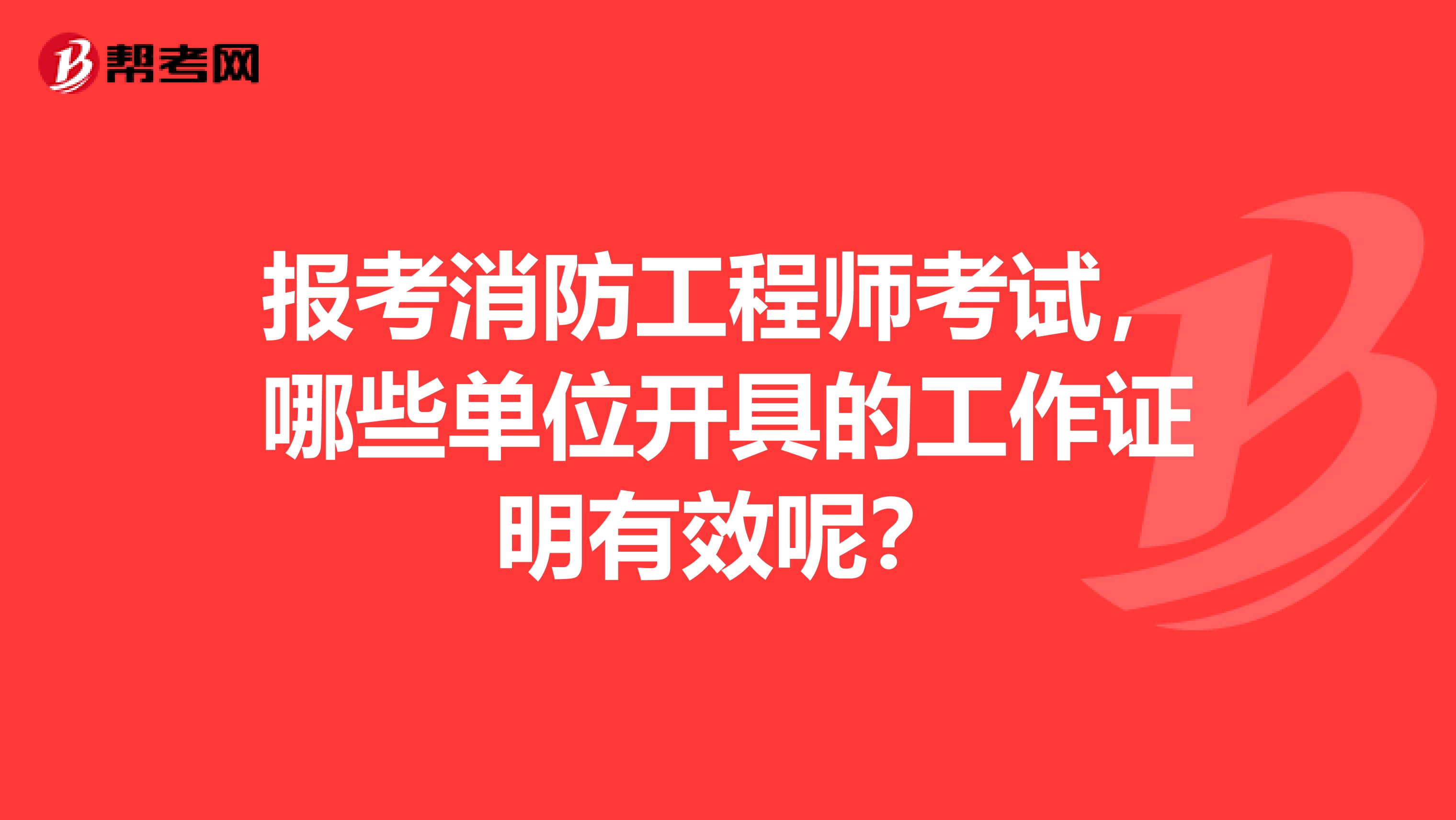 报考消防工程师考试，哪些单位开具的工作证明有效呢？