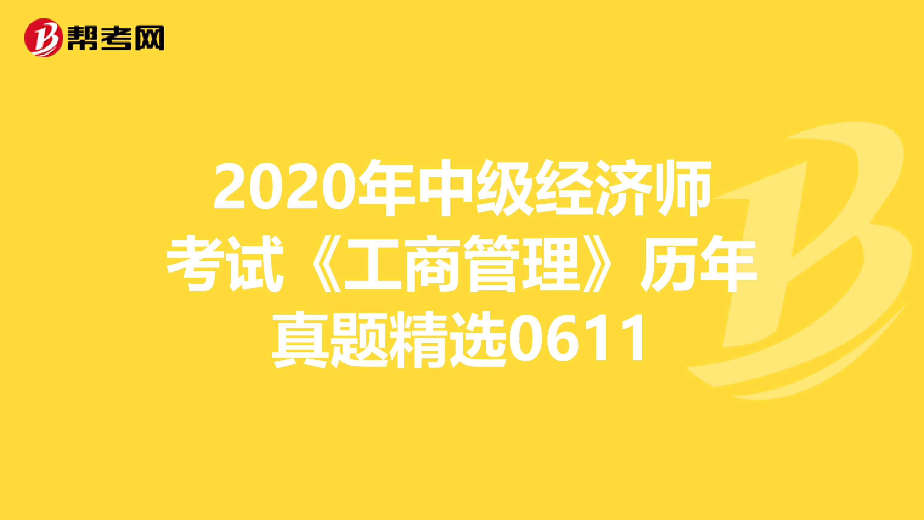 2020年中级经济师考试《工商管理》历年真题精选0611