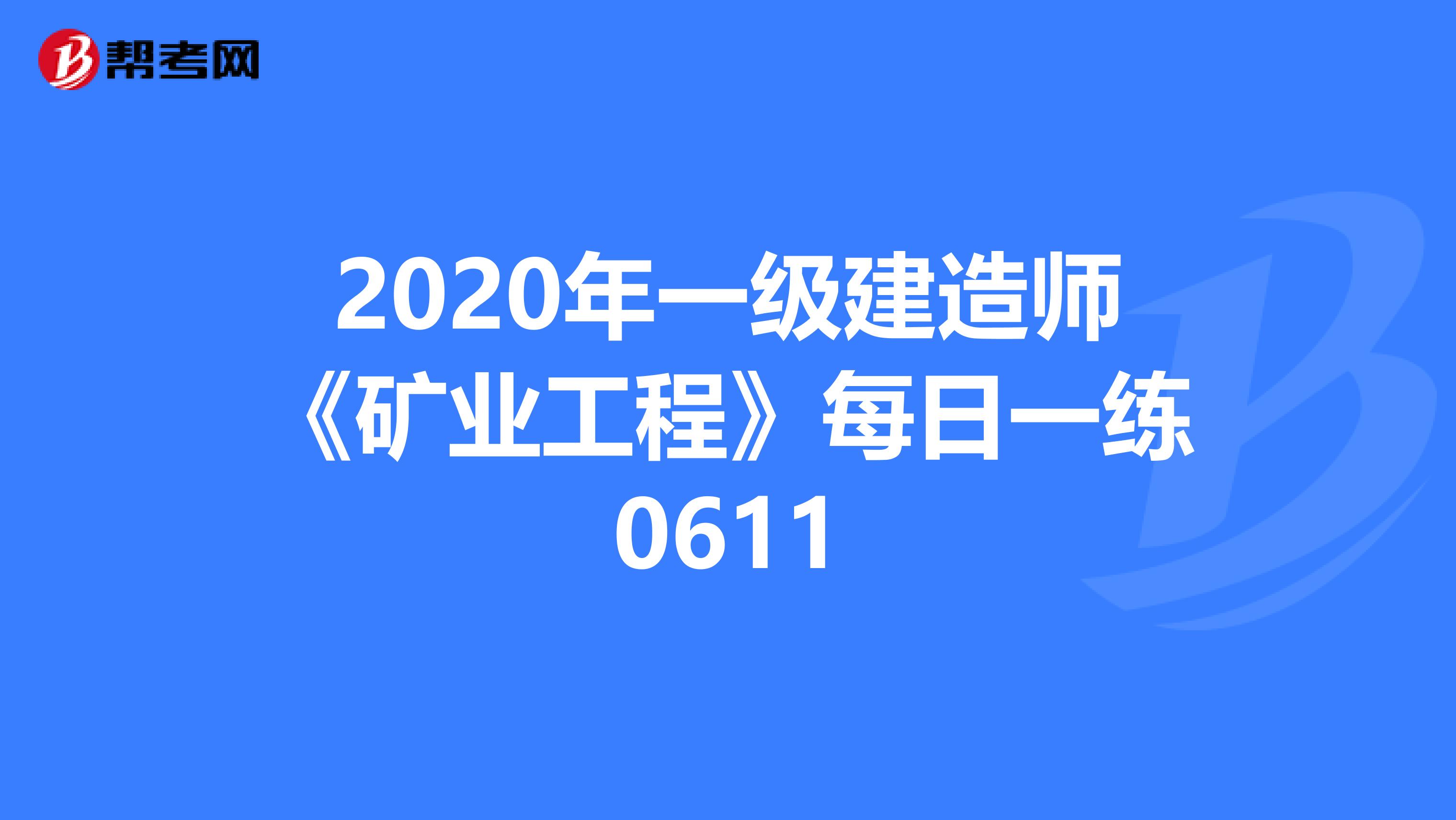 2020年一级建造师《矿业工程》每日一练0611