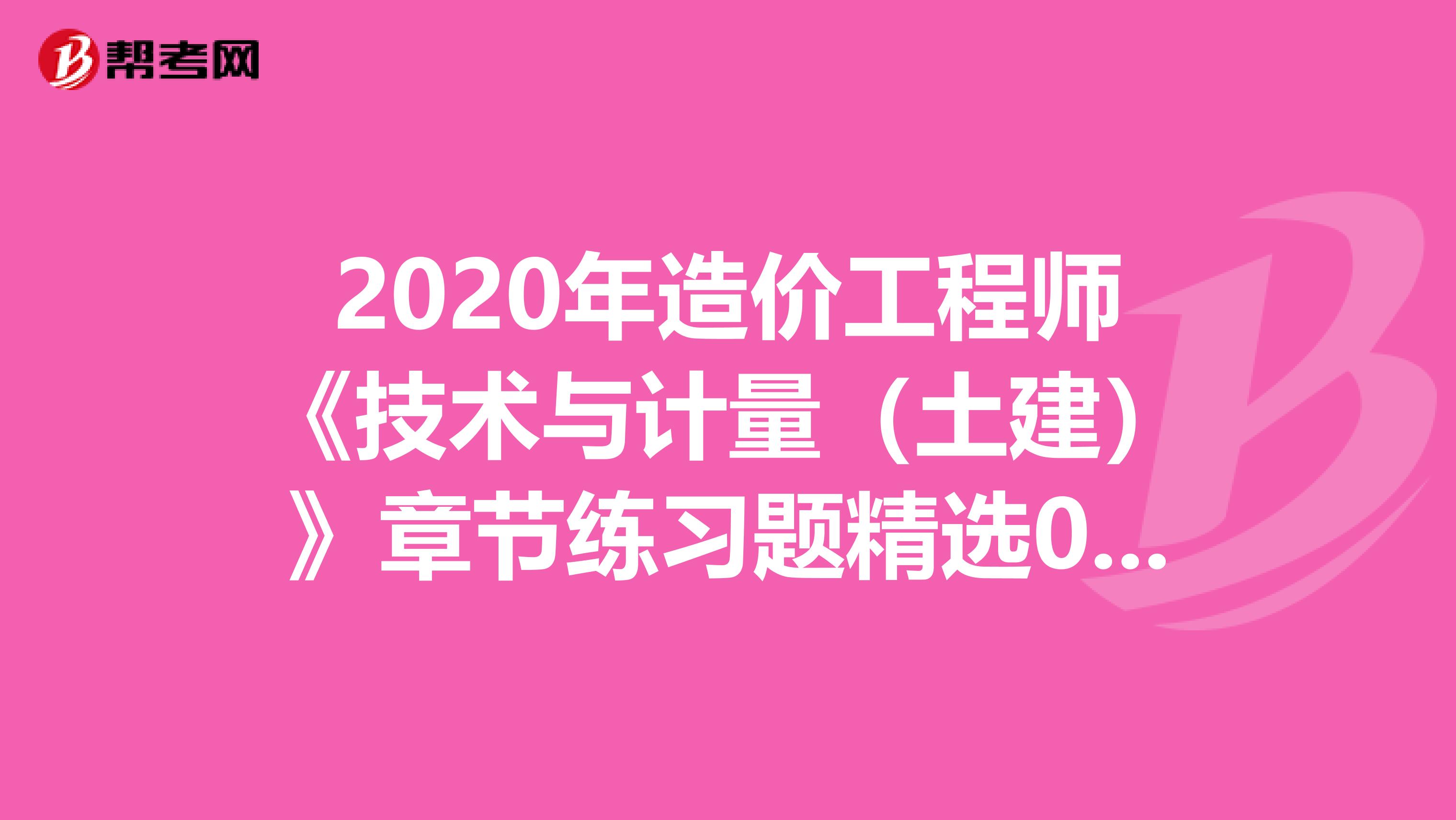 2020年造价工程师《技术与计量（土建）》章节练习题精选0611