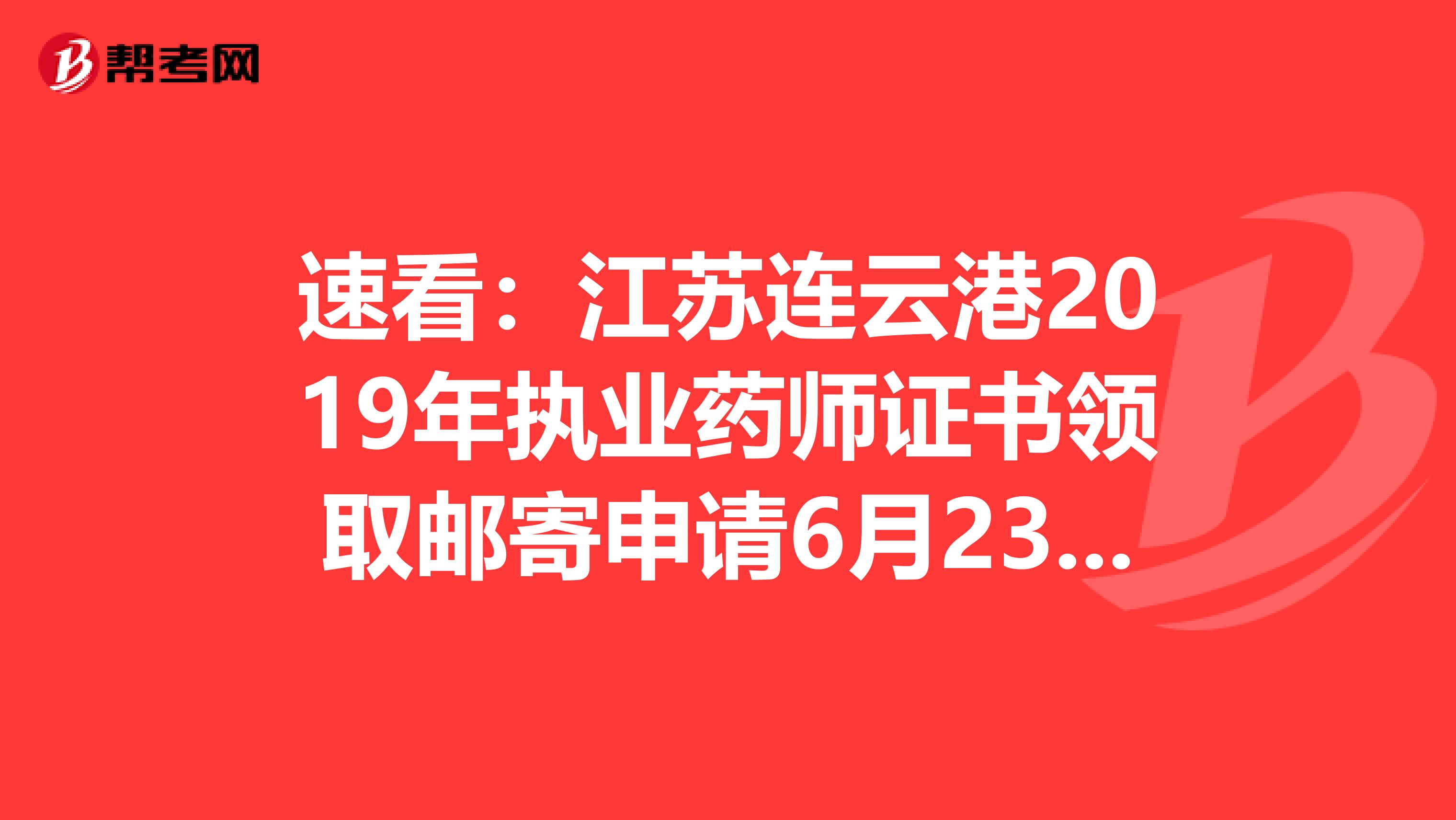速看：江苏连云港2019年执业药师证书领取邮寄申请6月23日前！
