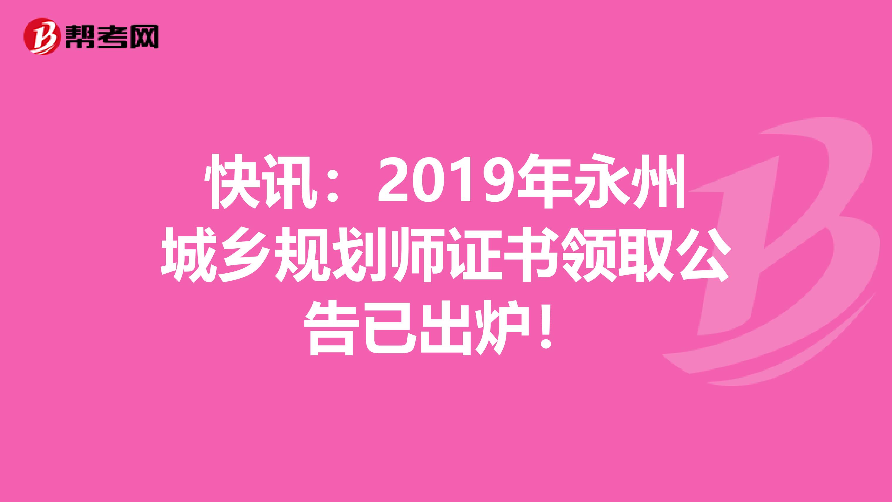 快讯：2019年永州城乡规划师证书领取公告已出炉！