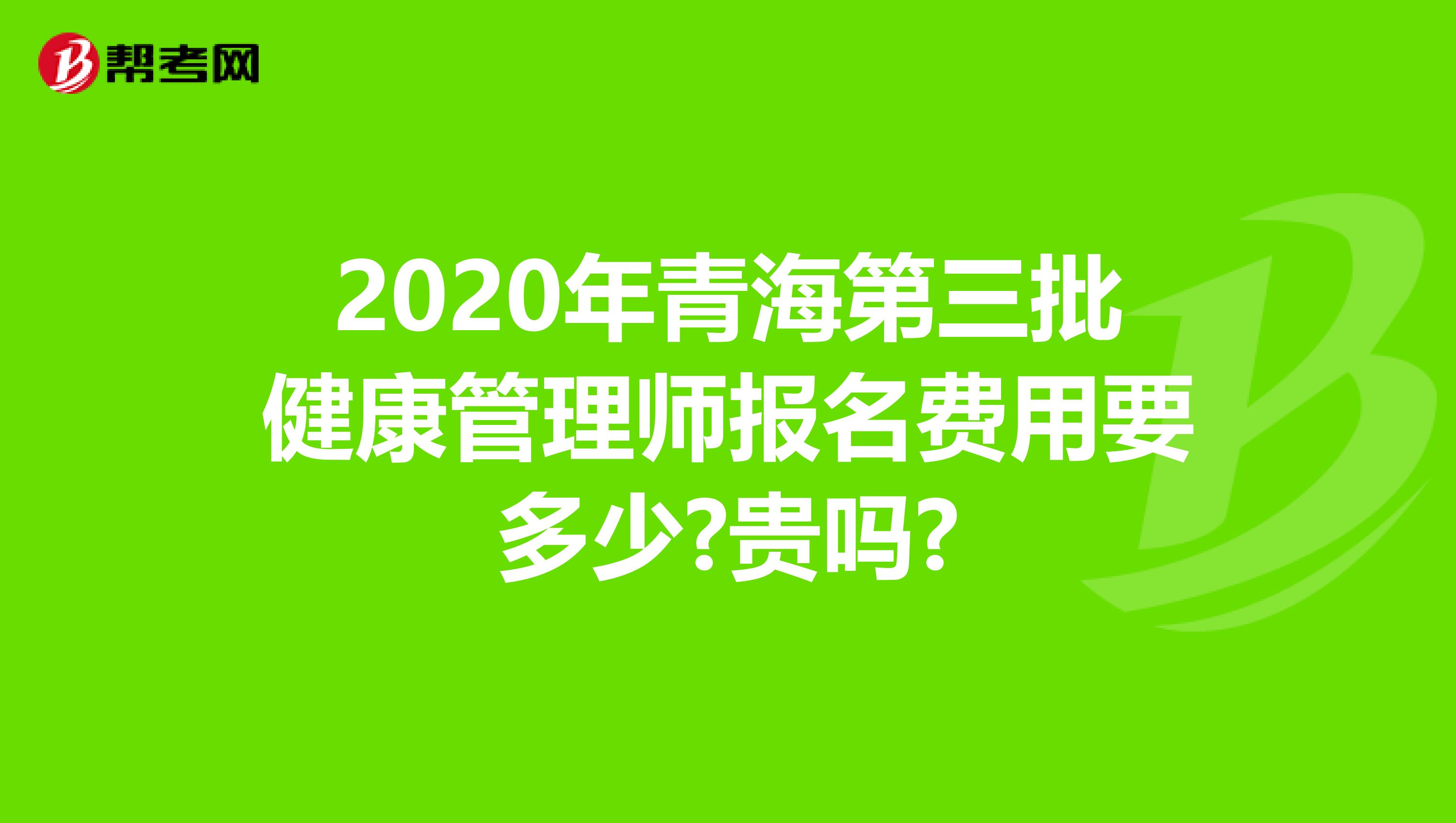 2020年青海第三批健康管理师报名费用要多少?贵吗?