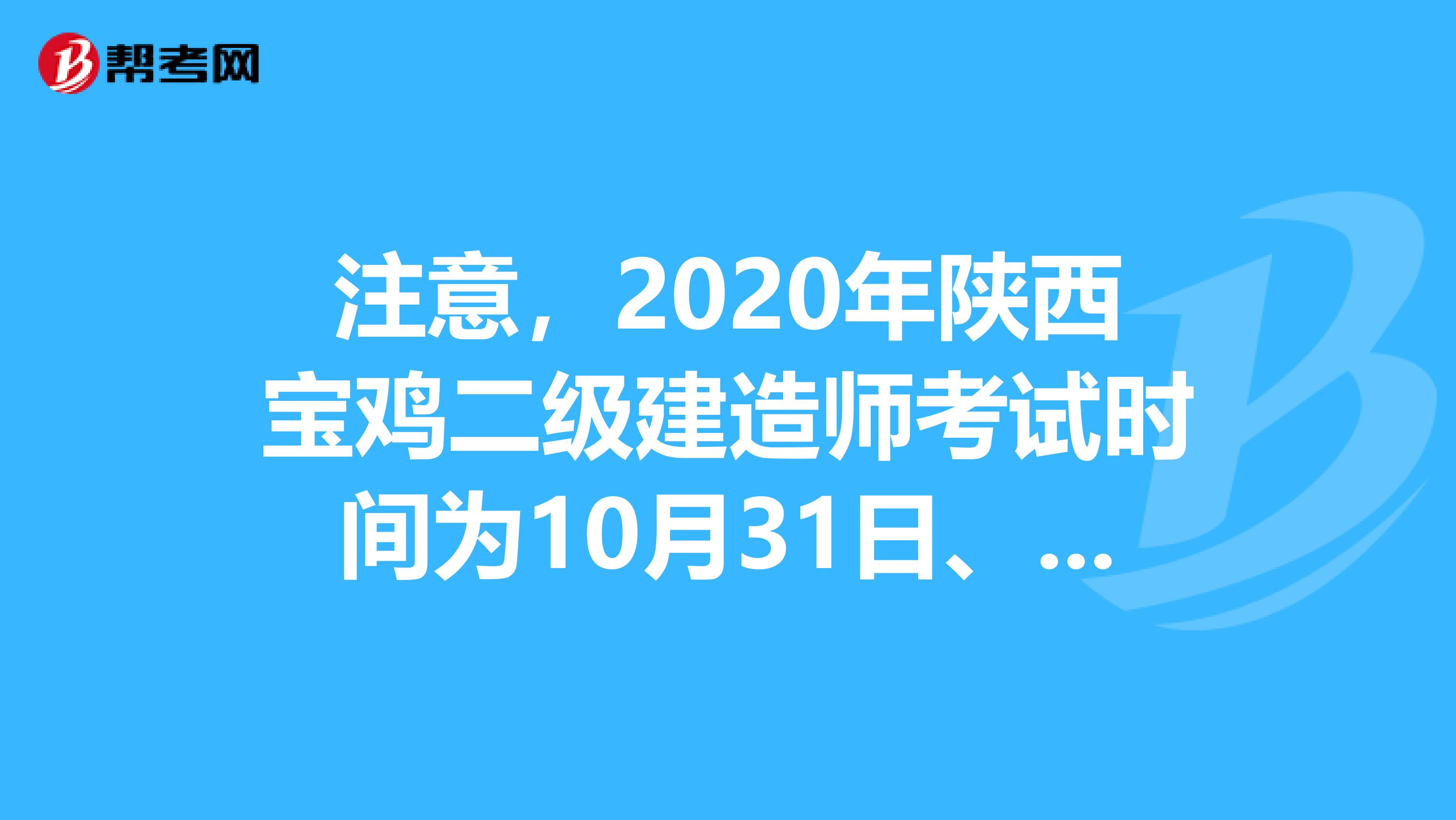 注意，2020年陕西宝鸡二级建造师考试时间为10月31日、11月1日！