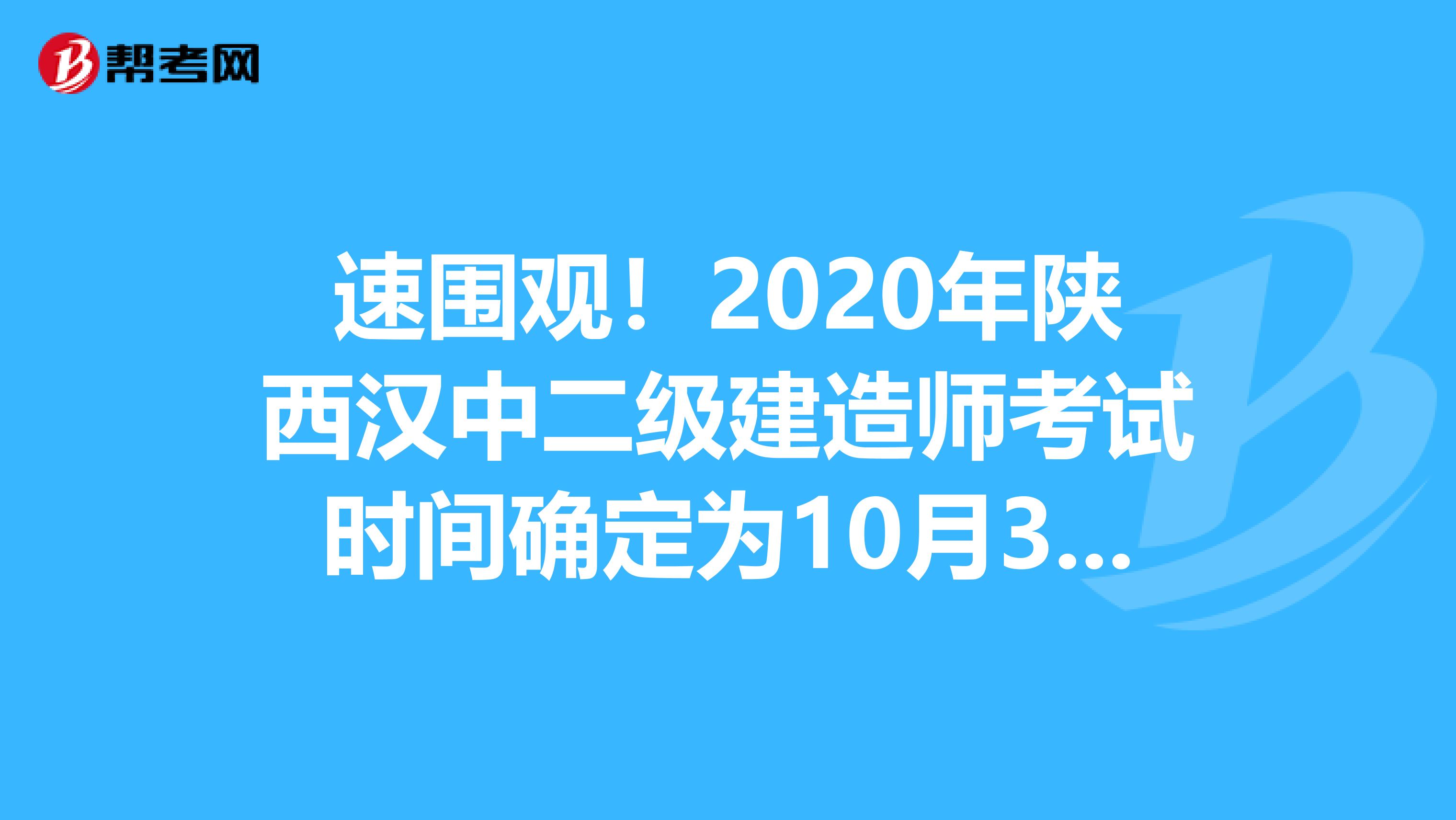 速圍觀！2020年陜西漢中二級建造師考試時(shí)間確定為10月31日、11月1日