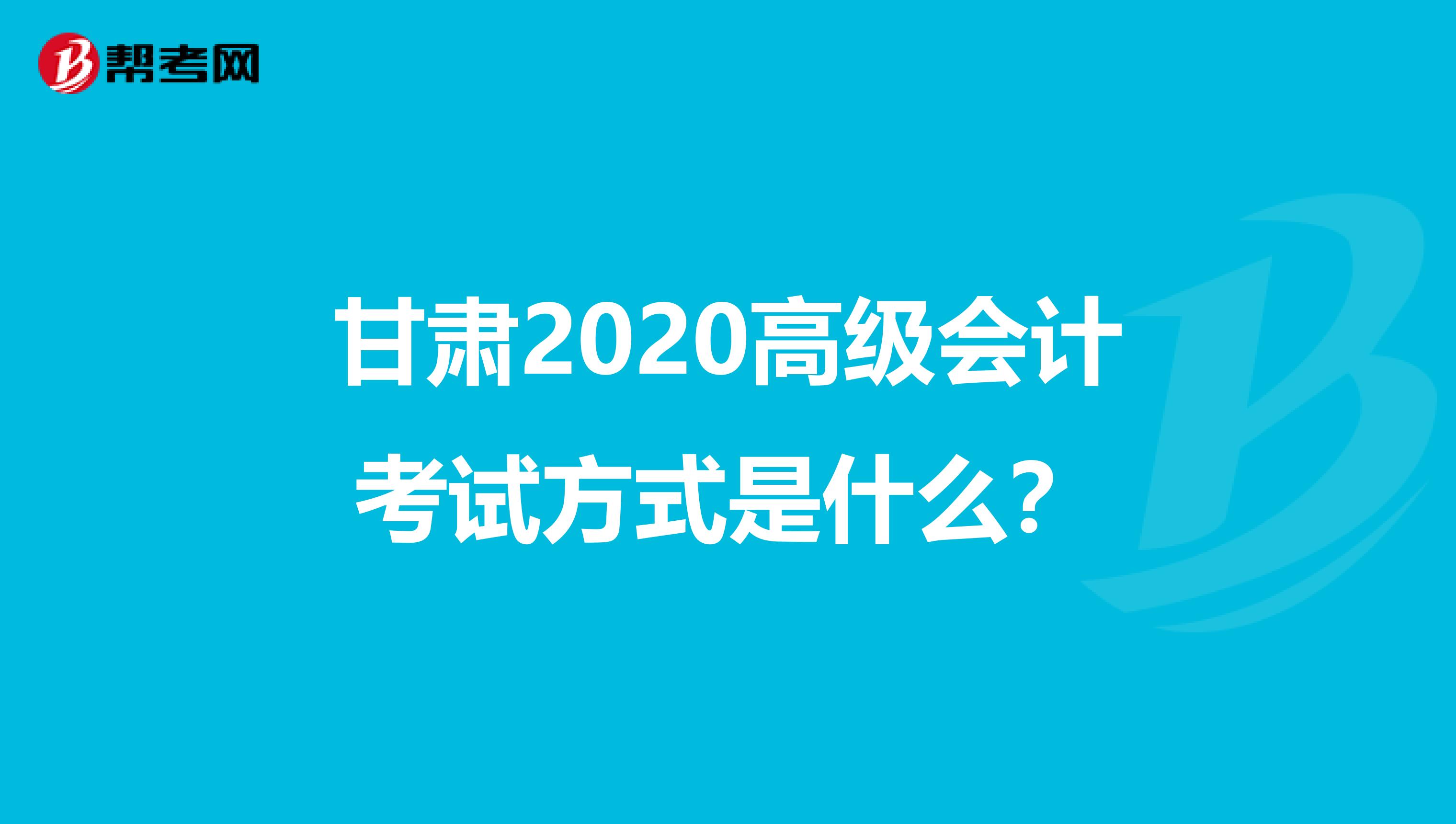 甘肃2020高级会计考试方式是什么？