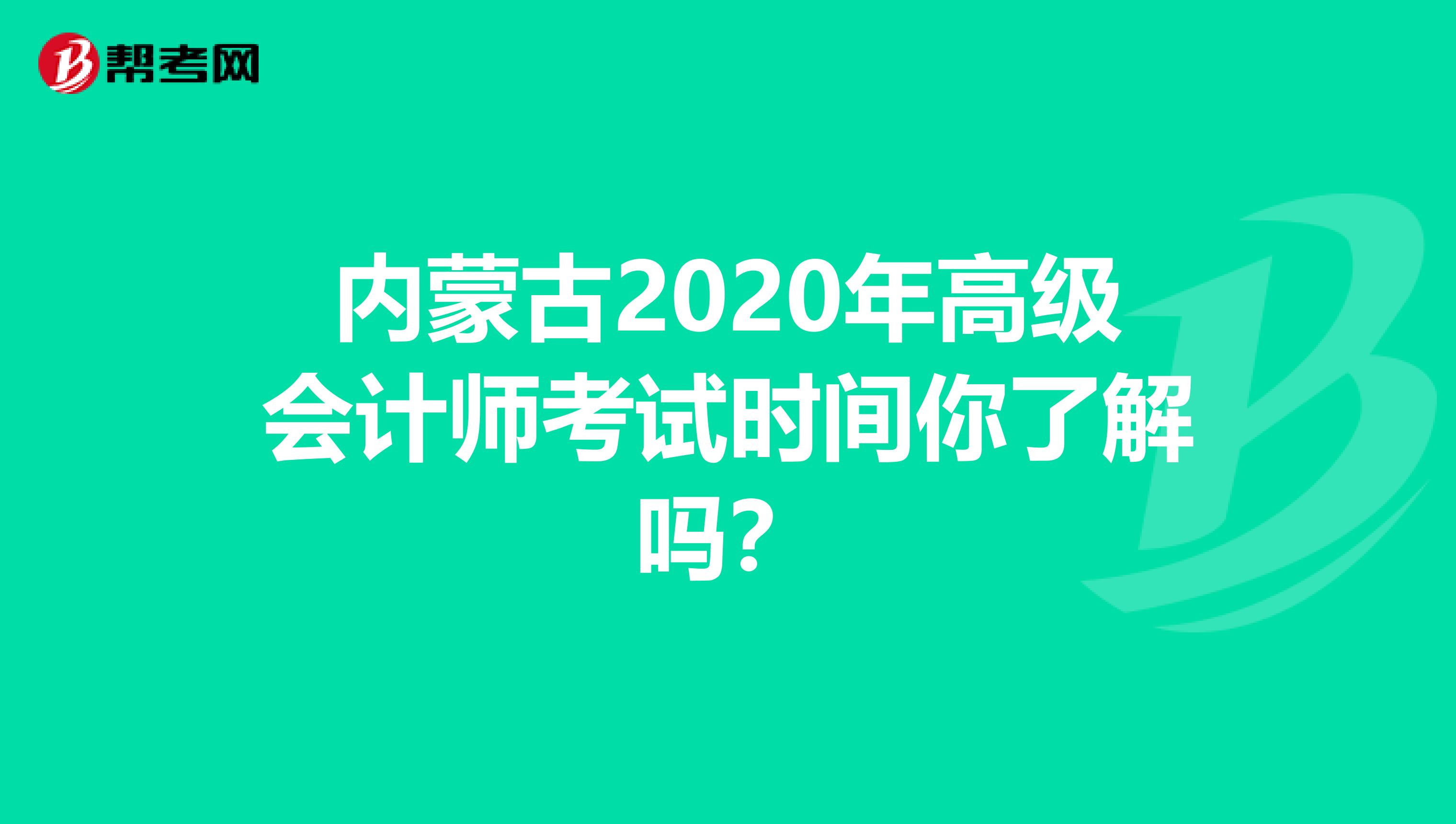 內(nèi)蒙古2020年高級(jí)會(huì)計(jì)師考試時(shí)間你了解嗎？