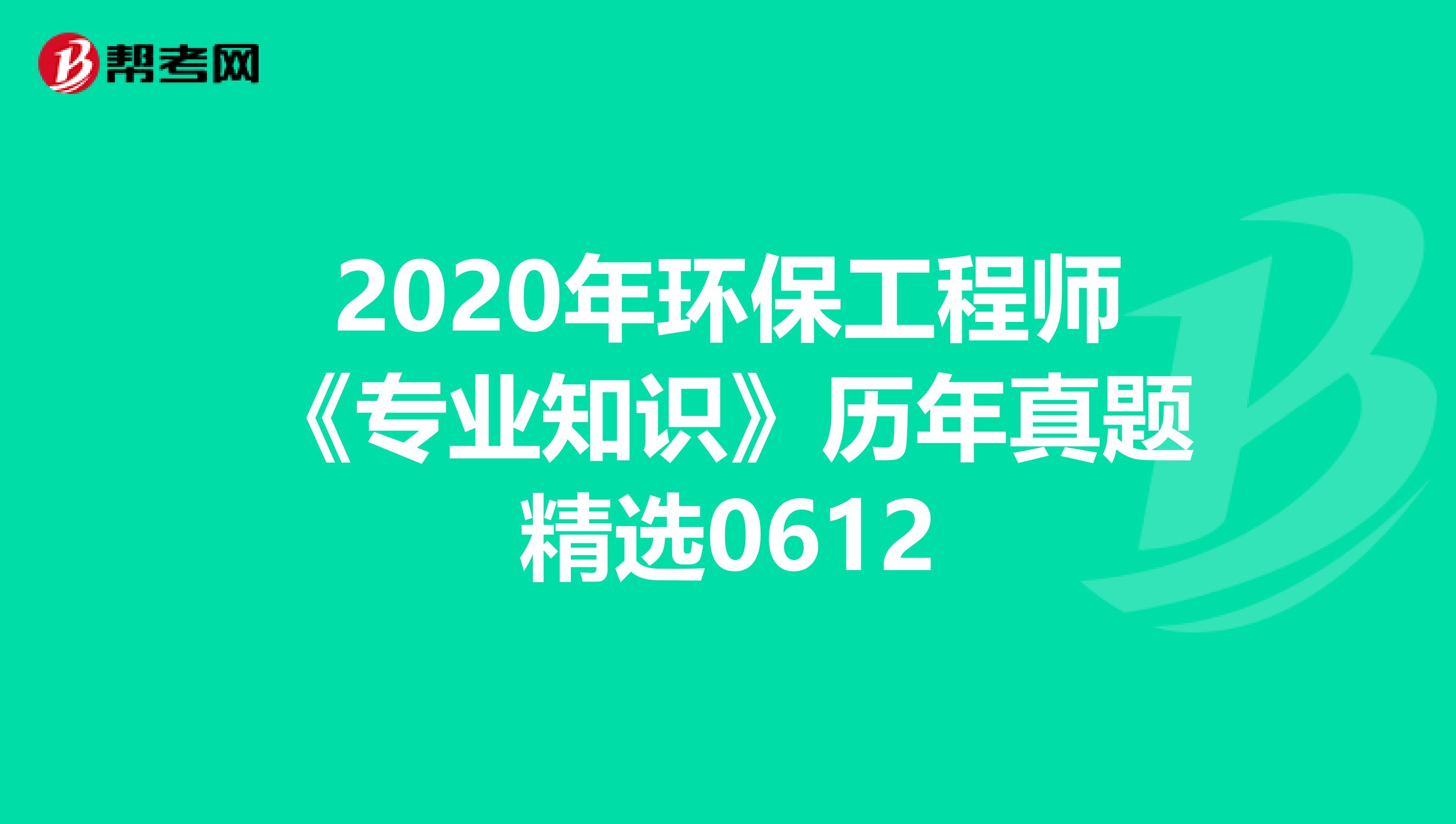 2020年环保工程师《专业知识》历年真题精选0612
