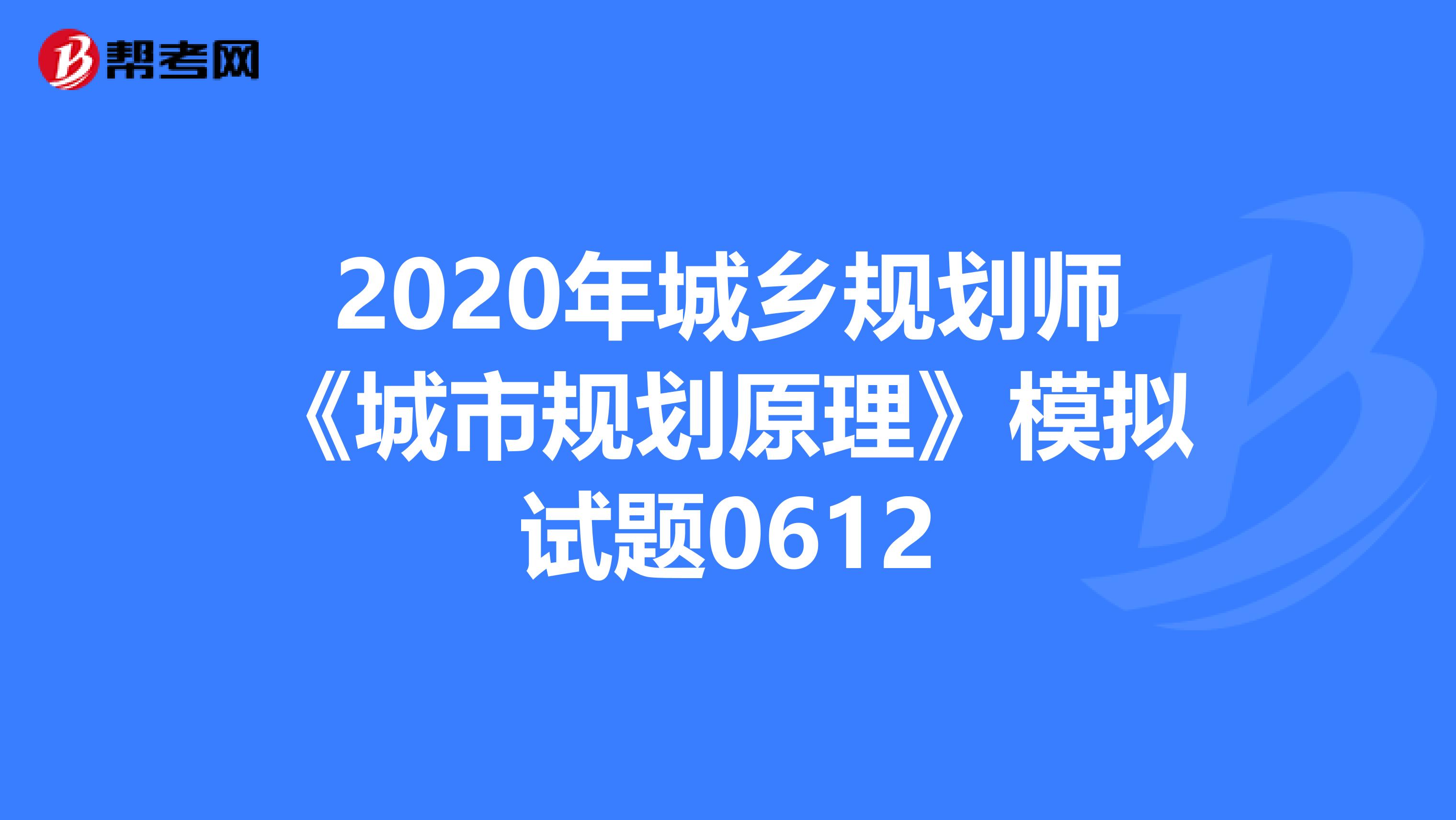 2020年城乡规划师《城市规划原理》模拟试题0612