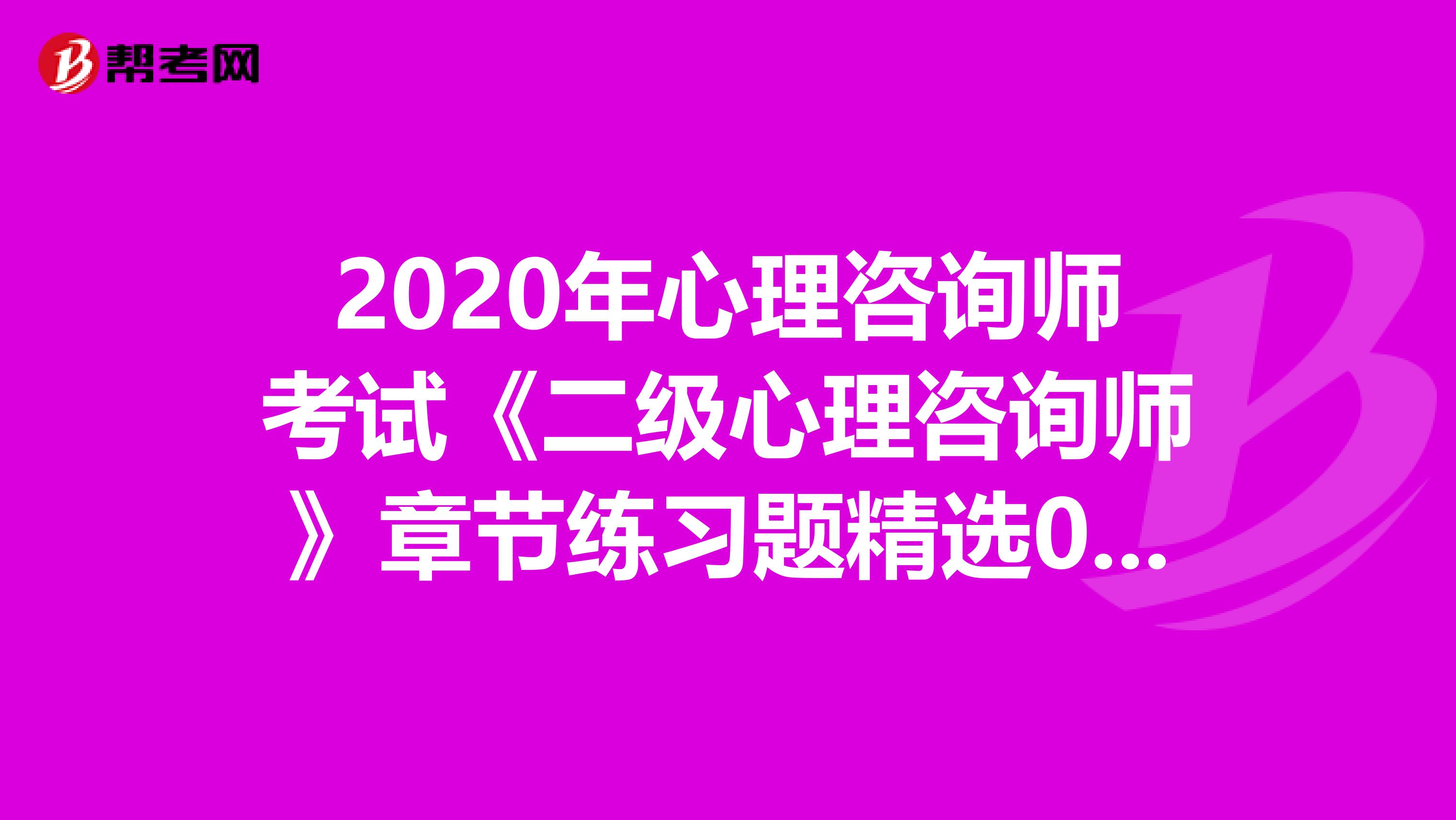 2020年心理咨询师考试《二级心理咨询师》章节练习题精选0612