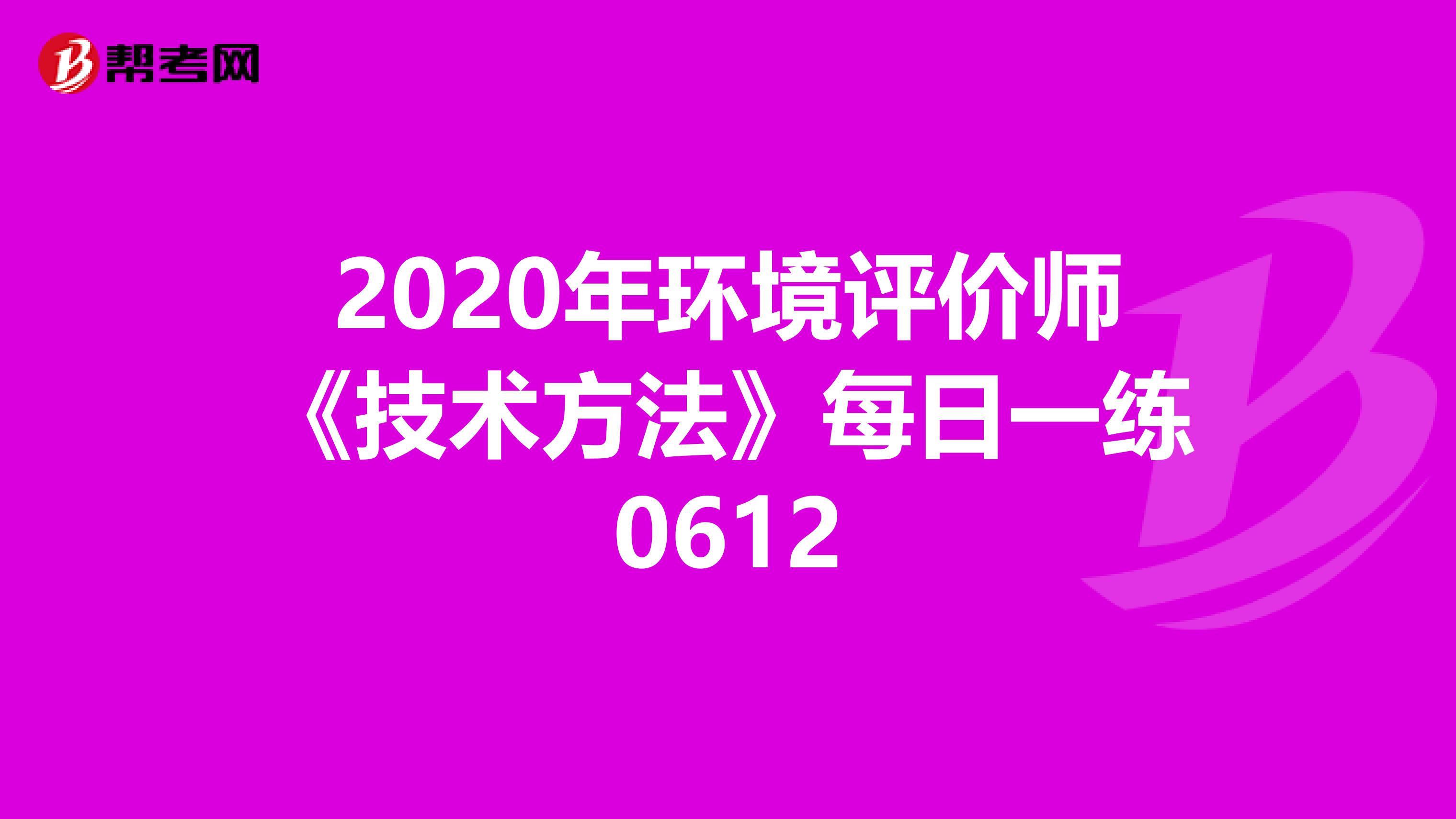 2020年环境评价师《技术方法》每日一练0612