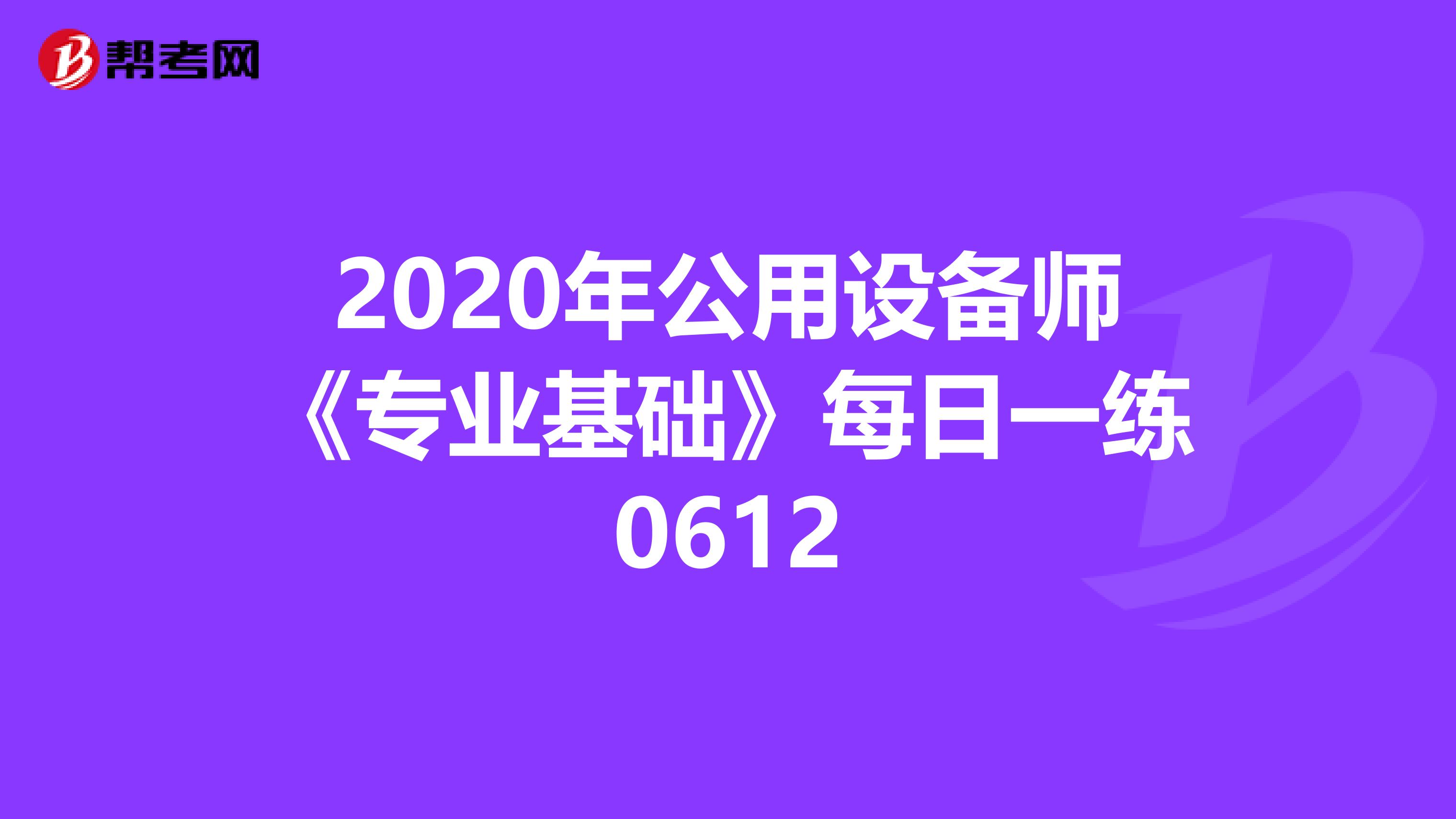 2020年公用设备师《专业基础》每日一练0612