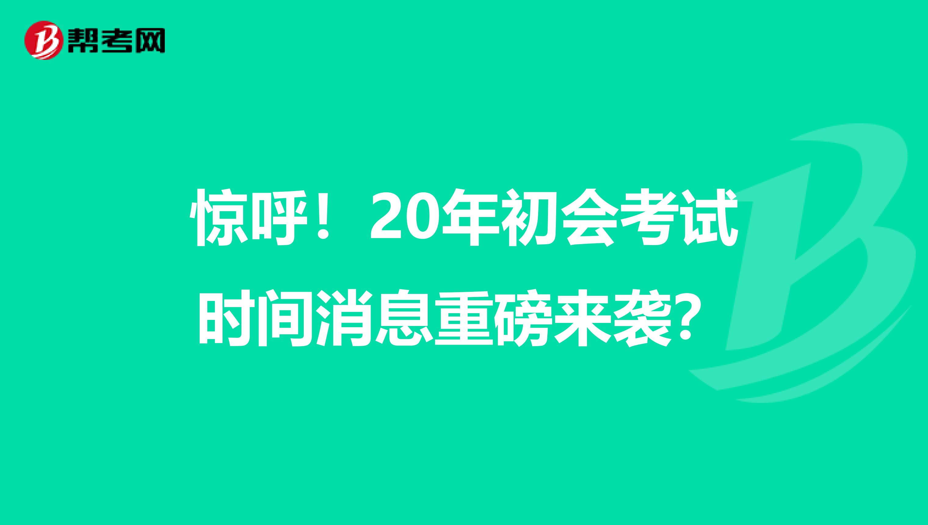 惊呼！20年初会考试时间消息重磅来袭？