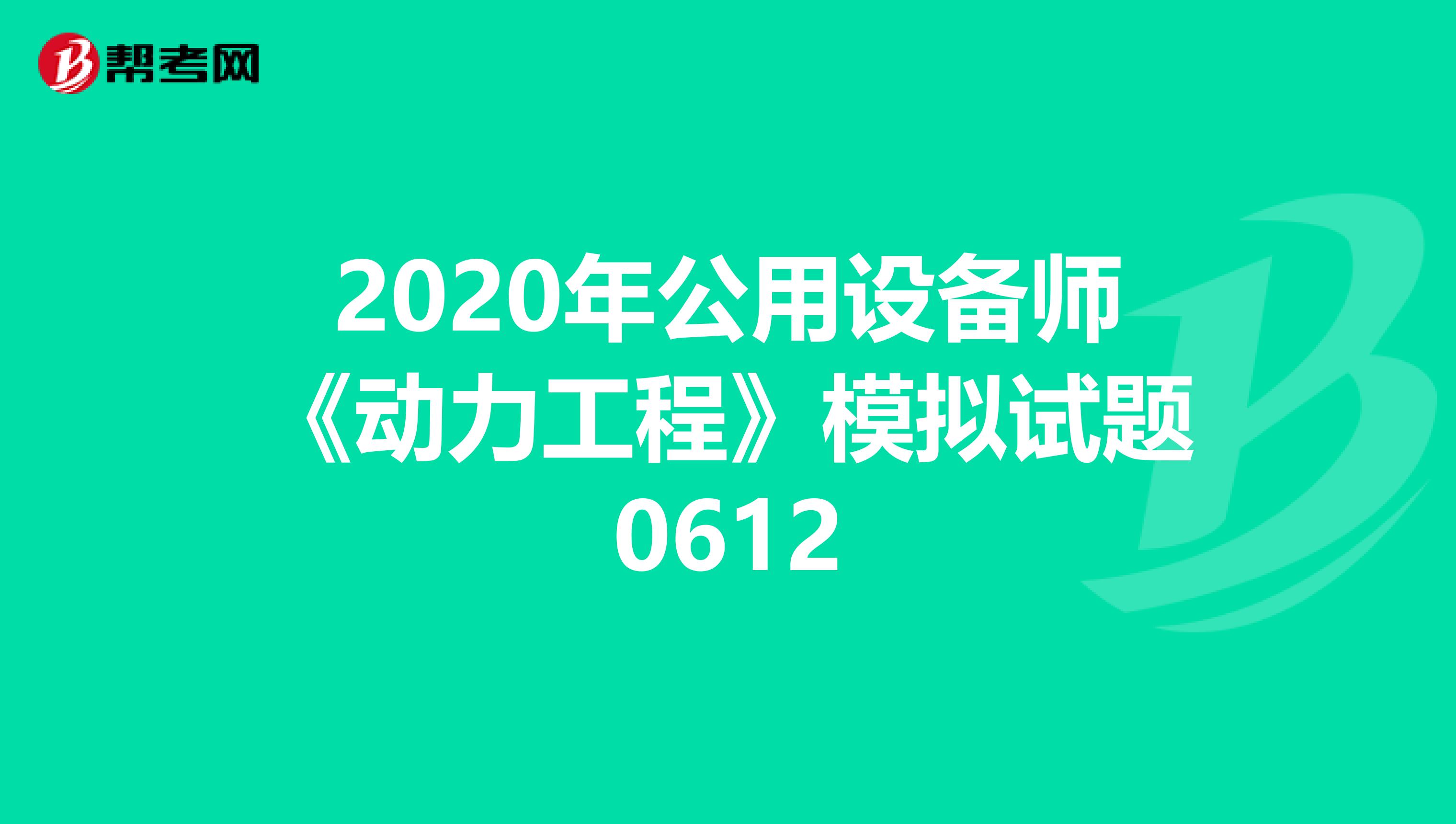 2020年公用设备师《动力工程》模拟试题0612
