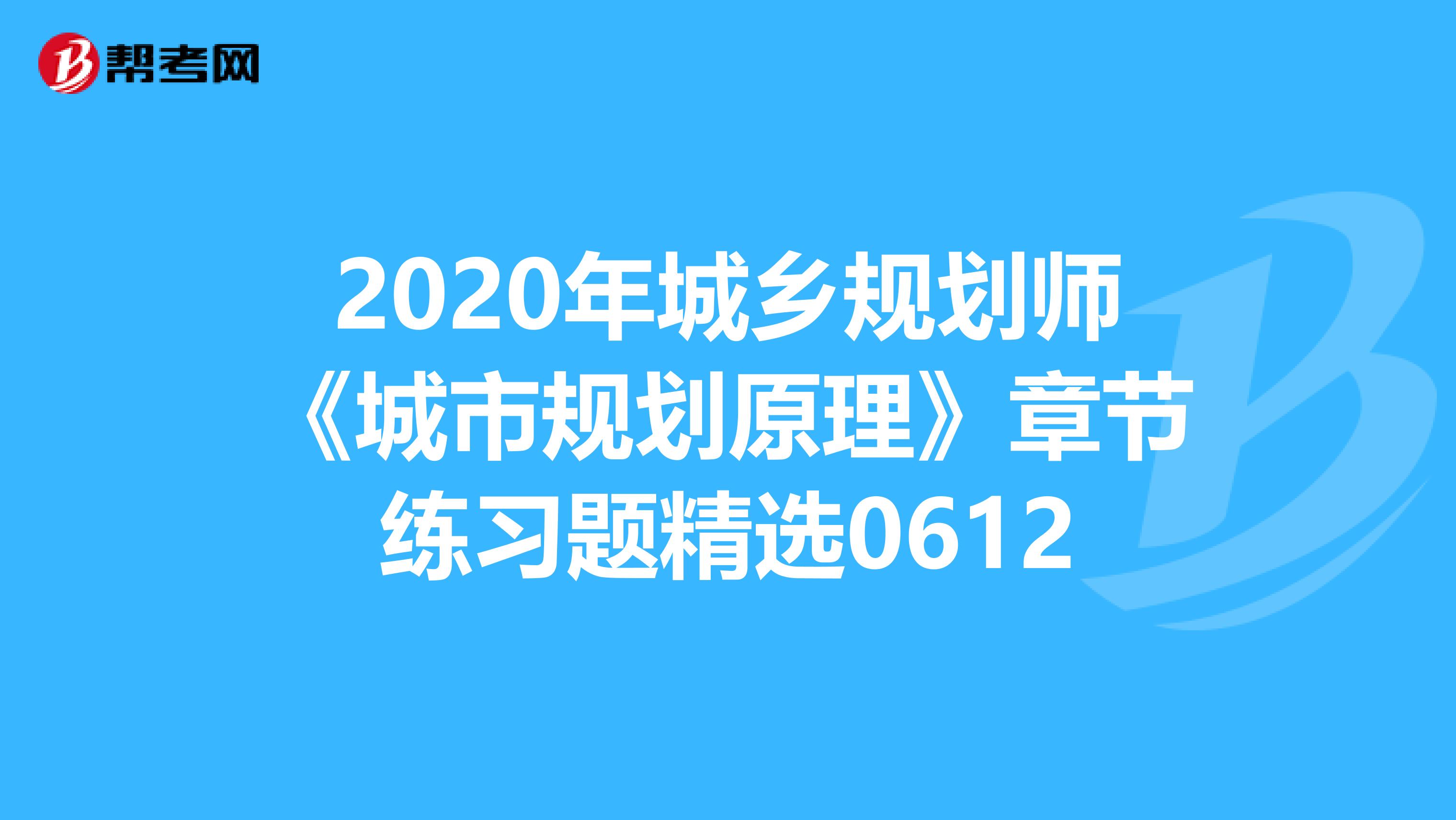 2020年城乡规划师《城市规划原理》章节练习题精选0612