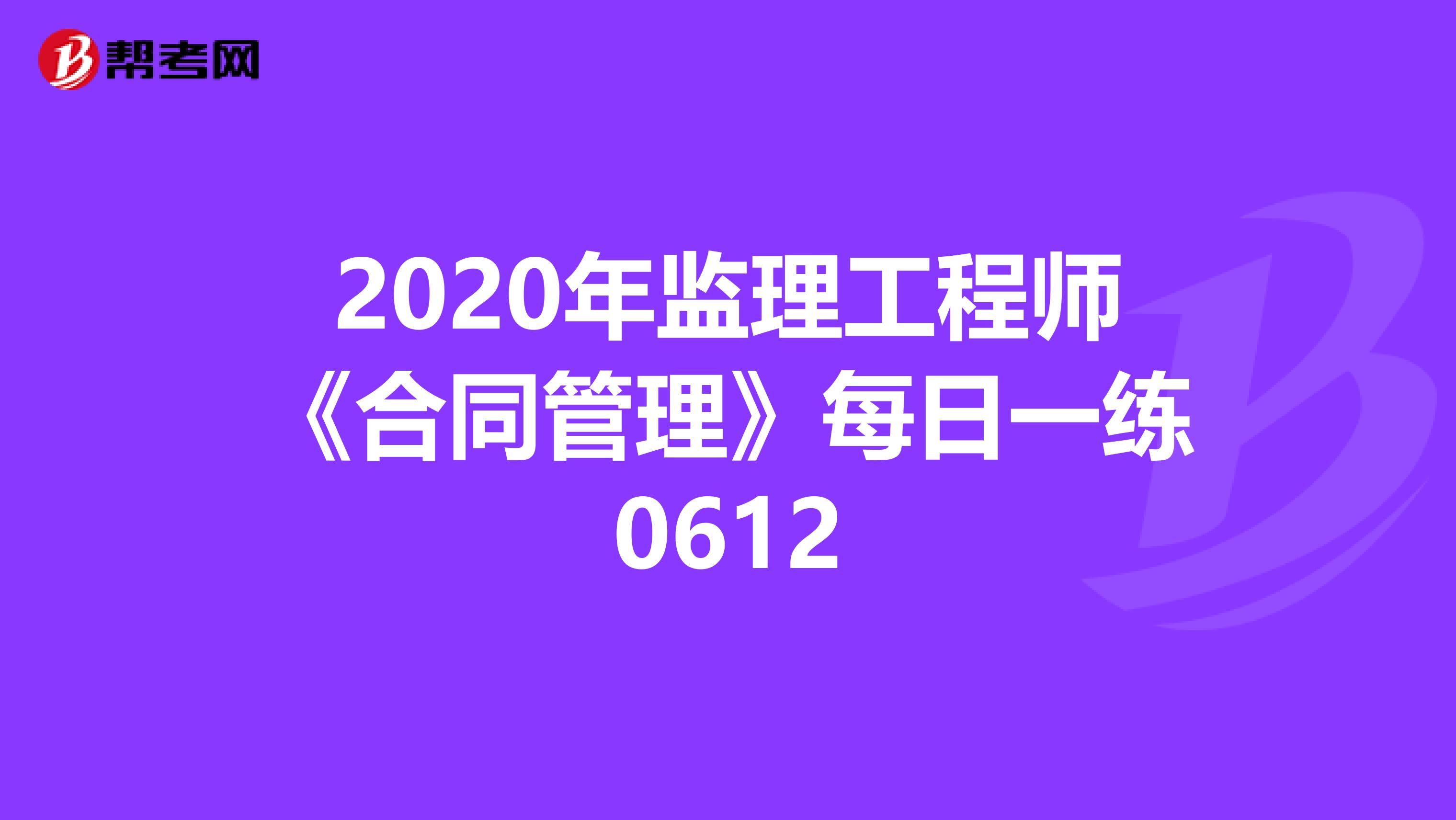 2020年监理工程师《合同管理》每日一练0612