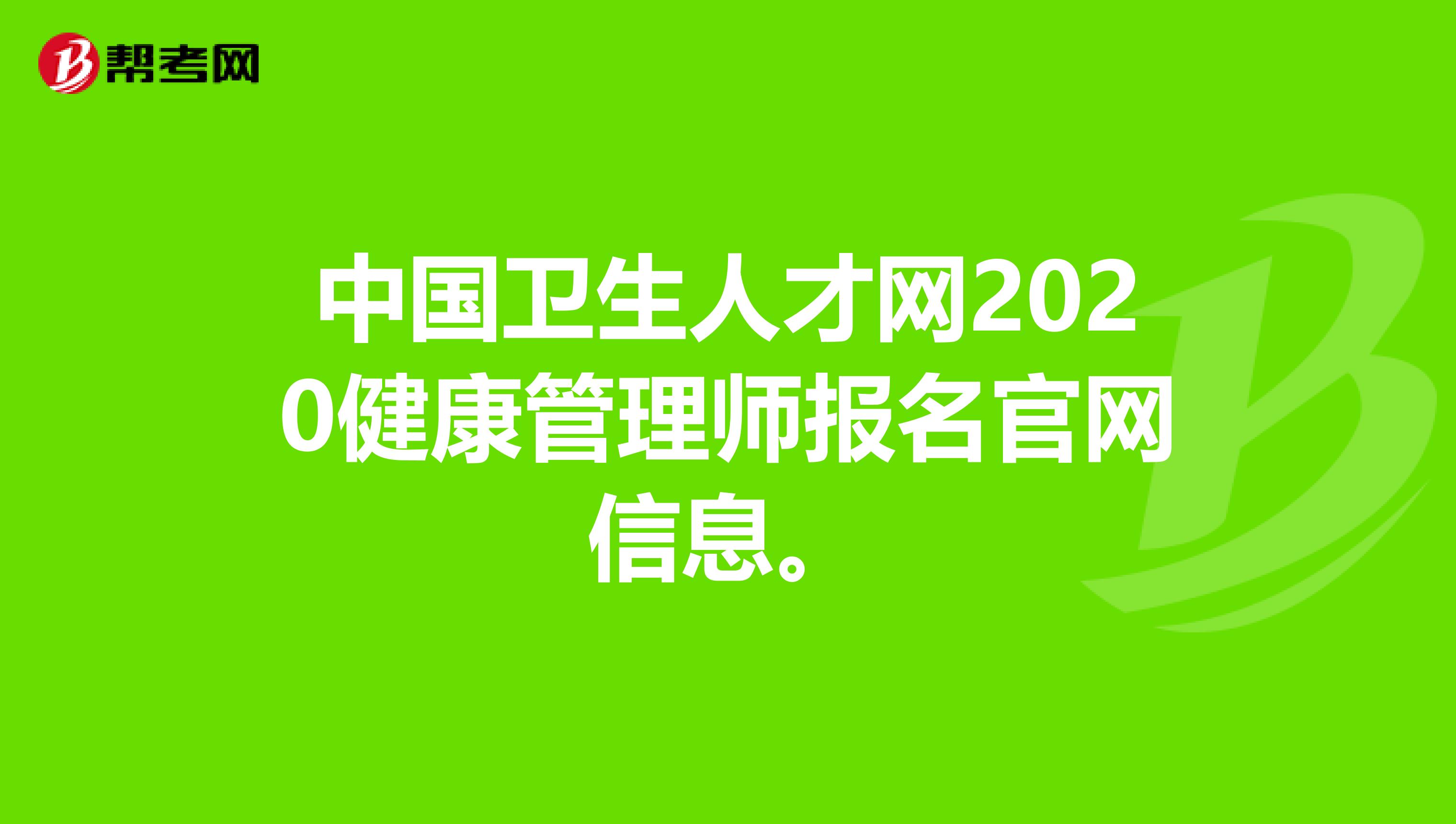 中国卫生人才网2020健康管理师报名官网信息。