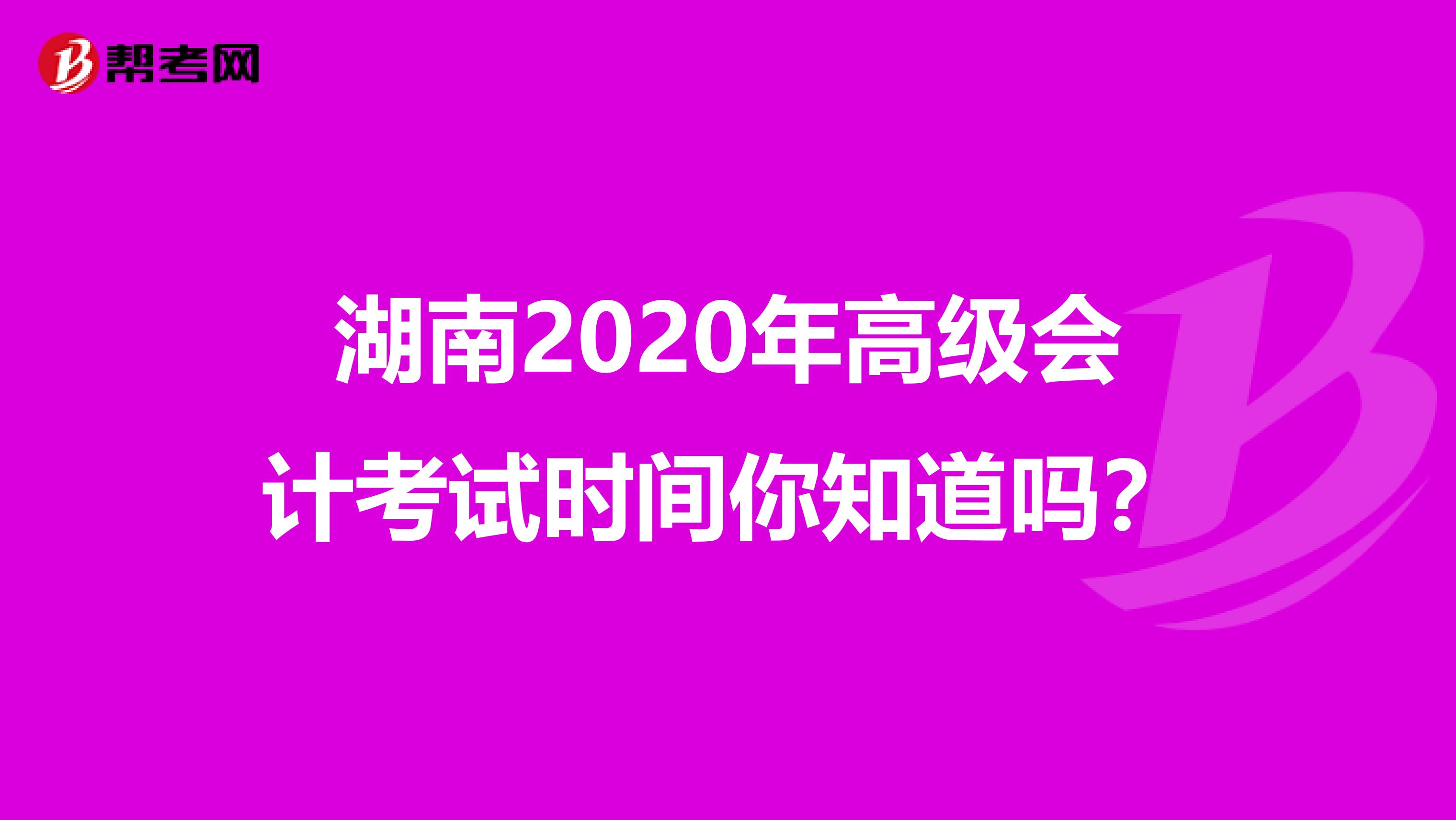 湖南2020年高级会计考试时间你知道吗？