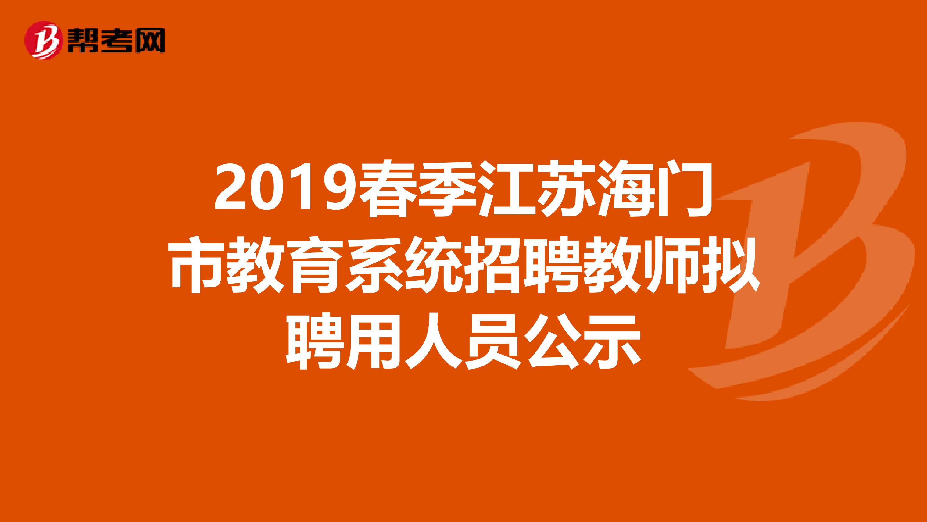 2019春季江苏海门市教育系统招聘教师拟聘用人员公示