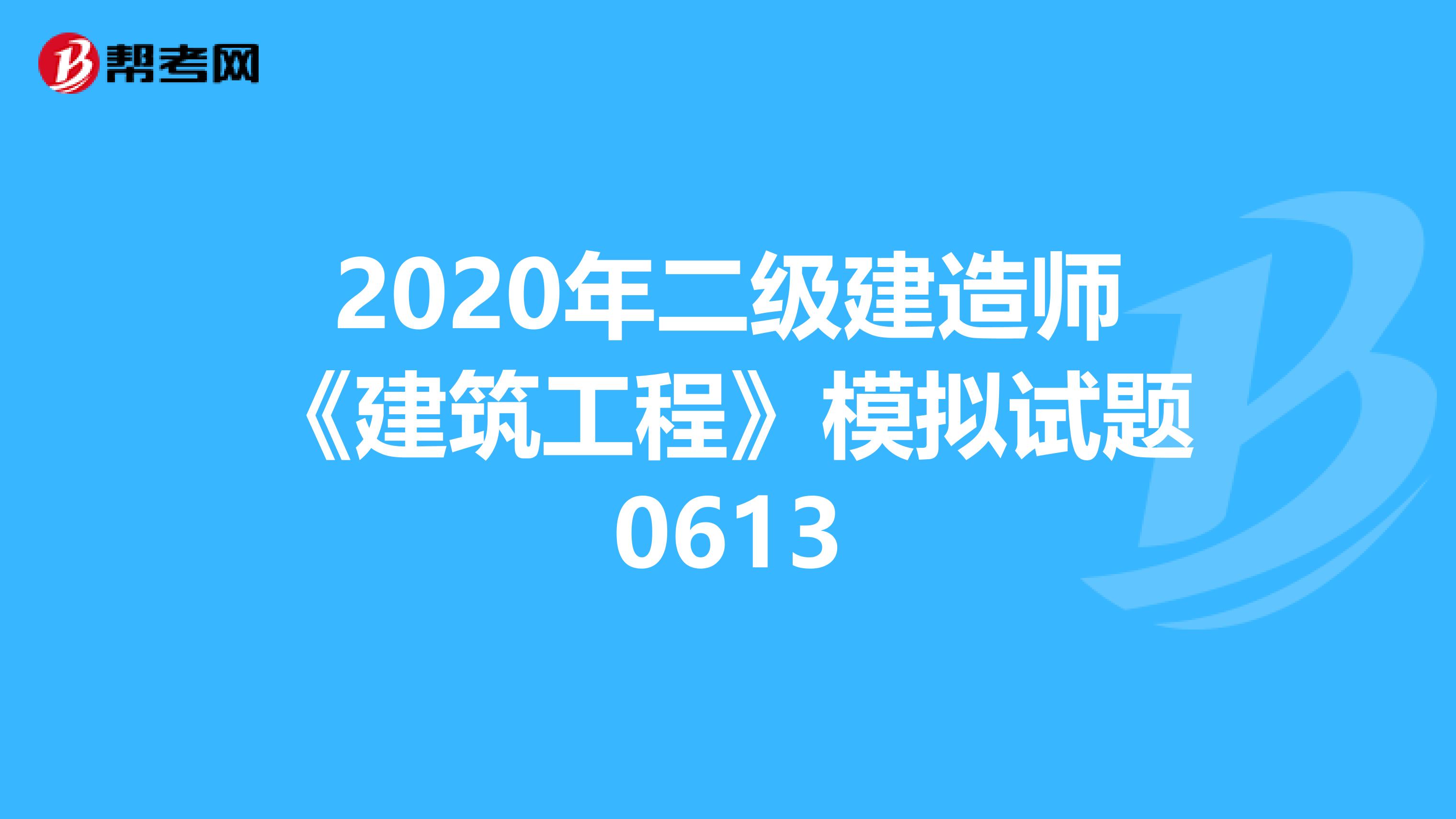 2020年二级建造师《建筑工程》模拟试题0613